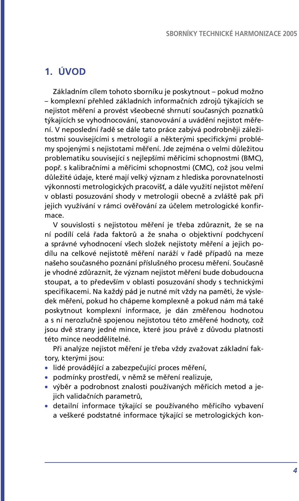 V neposlední řadě se dále tato práce zabývá podrobněji záležitostmi souvisejícími s metrologií a některými specifickými problémy spojenými s nejistotami měření.