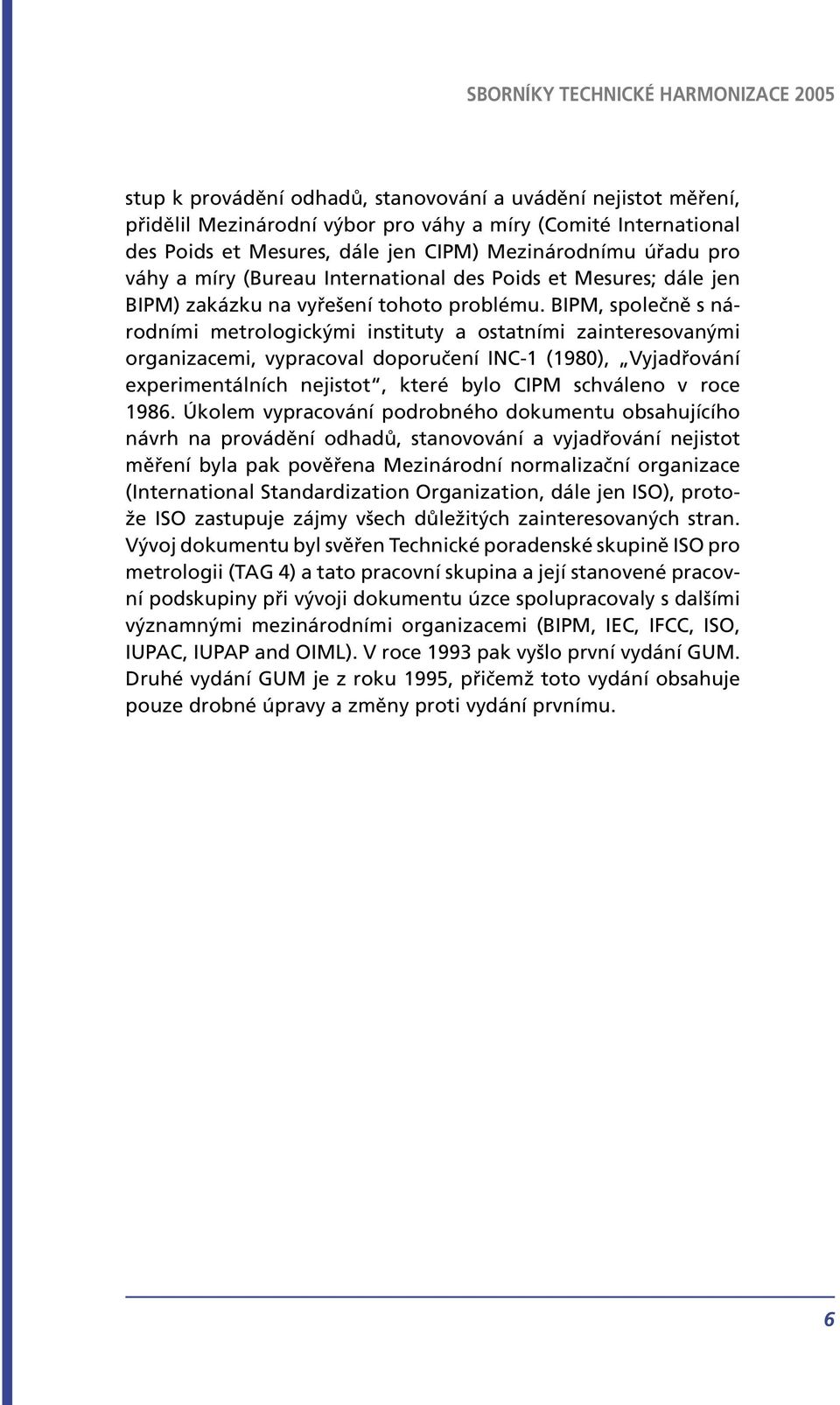 BIPM, společně s národními metrologickými instituty a ostatními zainteresovanými organizacemi, vypracoval doporučení INC-1 (1980), Vyjadřování experimentálních nejistot, které bylo CIPM schváleno v