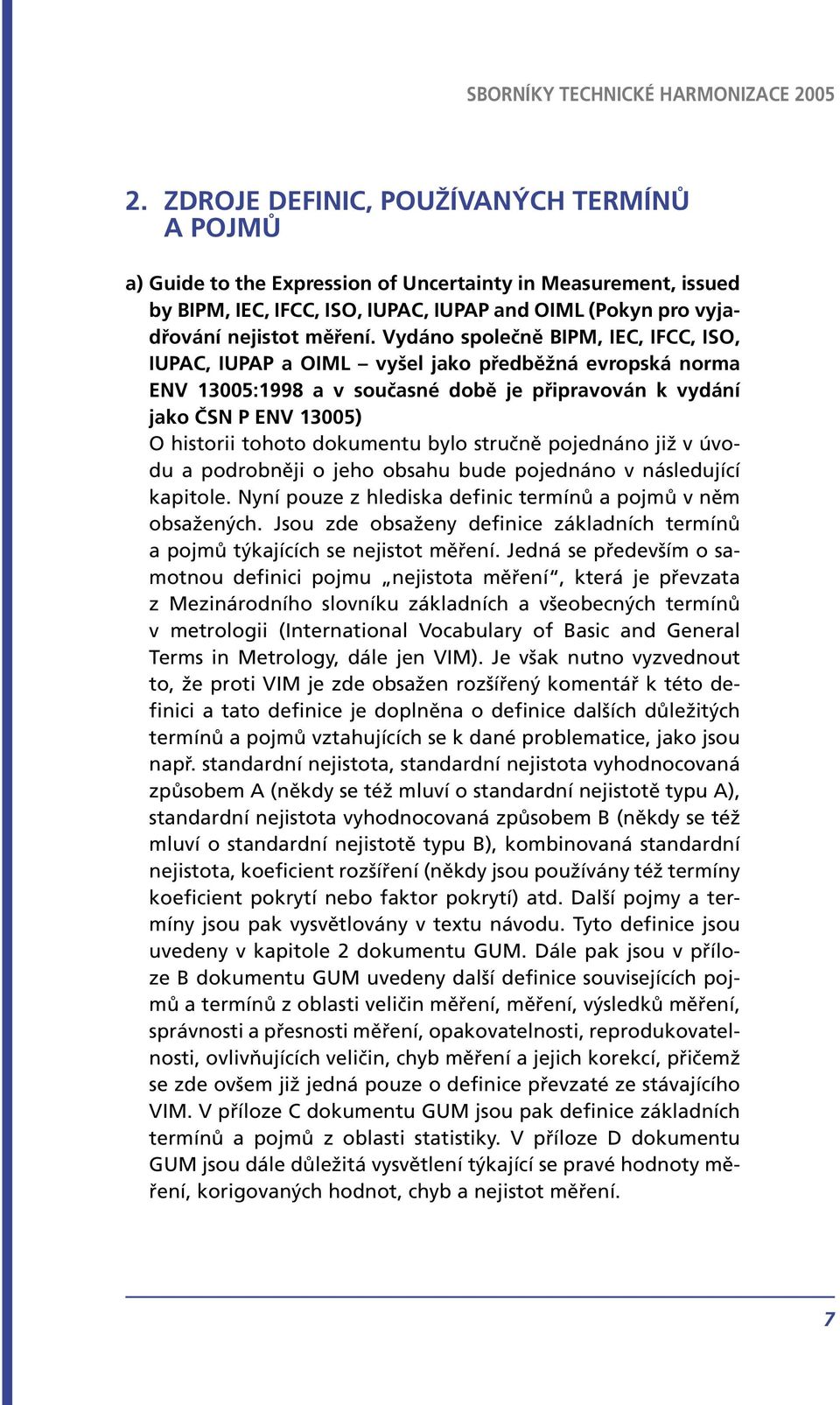 dokumentu bylo stručně pojednáno již v úvodu a podrobněji o jeho obsahu bude pojednáno v následující kapitole. Nyní pouze z hlediska definic termínů a pojmů v něm obsažených.