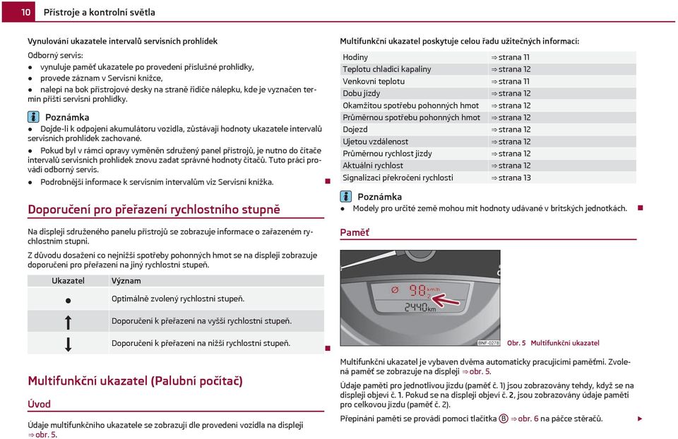 Dojde-li k odpojení akumulátoru vozidla, zůstávají hodnoty ukazatele intervalů servisních prohlídek zachované.