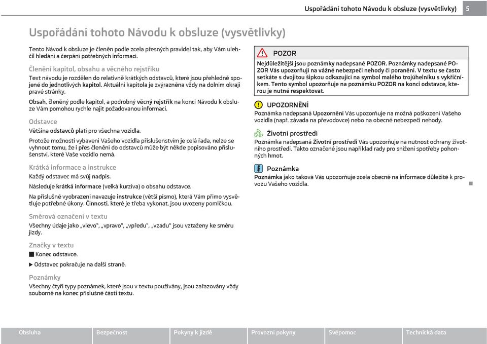 Aktuální kapitola je zvýrazněna vždy na dolním okraji pravé stránky. Obsah, členěný podle kapitol, a podrobný věcný rejstřík na konci Návodu k obsluze Vám pomohou rychle najít požadovanou informaci.