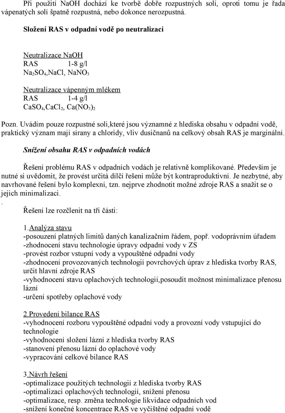 Uvádím pouze rozpustné soli,které jsou významné z hlediska obsahu v odpadní vodě, praktický význam mají sírany a chloridy, vliv dusičnanů na celkový obsah RAS je marginální.