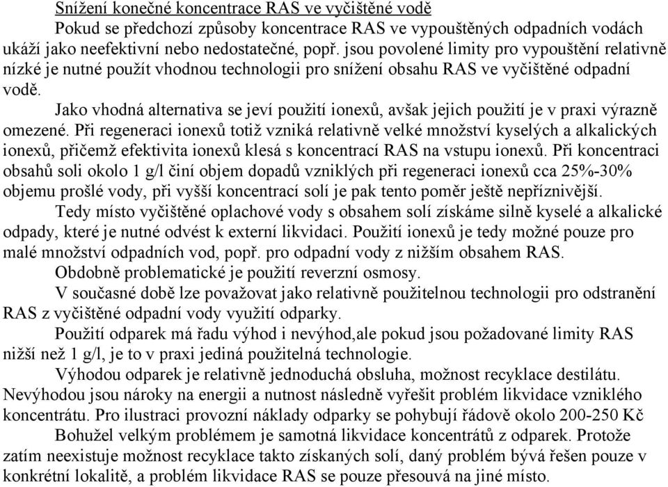 Jako vhodná alternativa se jeví použití ionexů, avšak jejich použití je v praxi výrazně omezené.