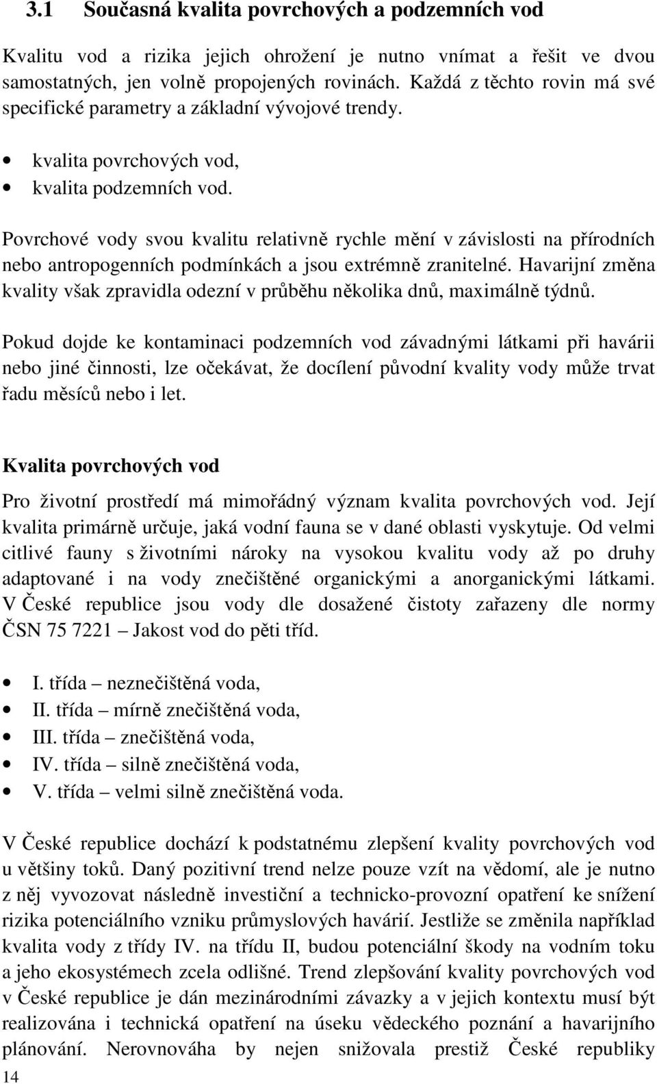 Povrchové vody svou kvalitu relativně rychle mění v závislosti na přírodních nebo antropogenních podmínkách a jsou extrémně zranitelné.