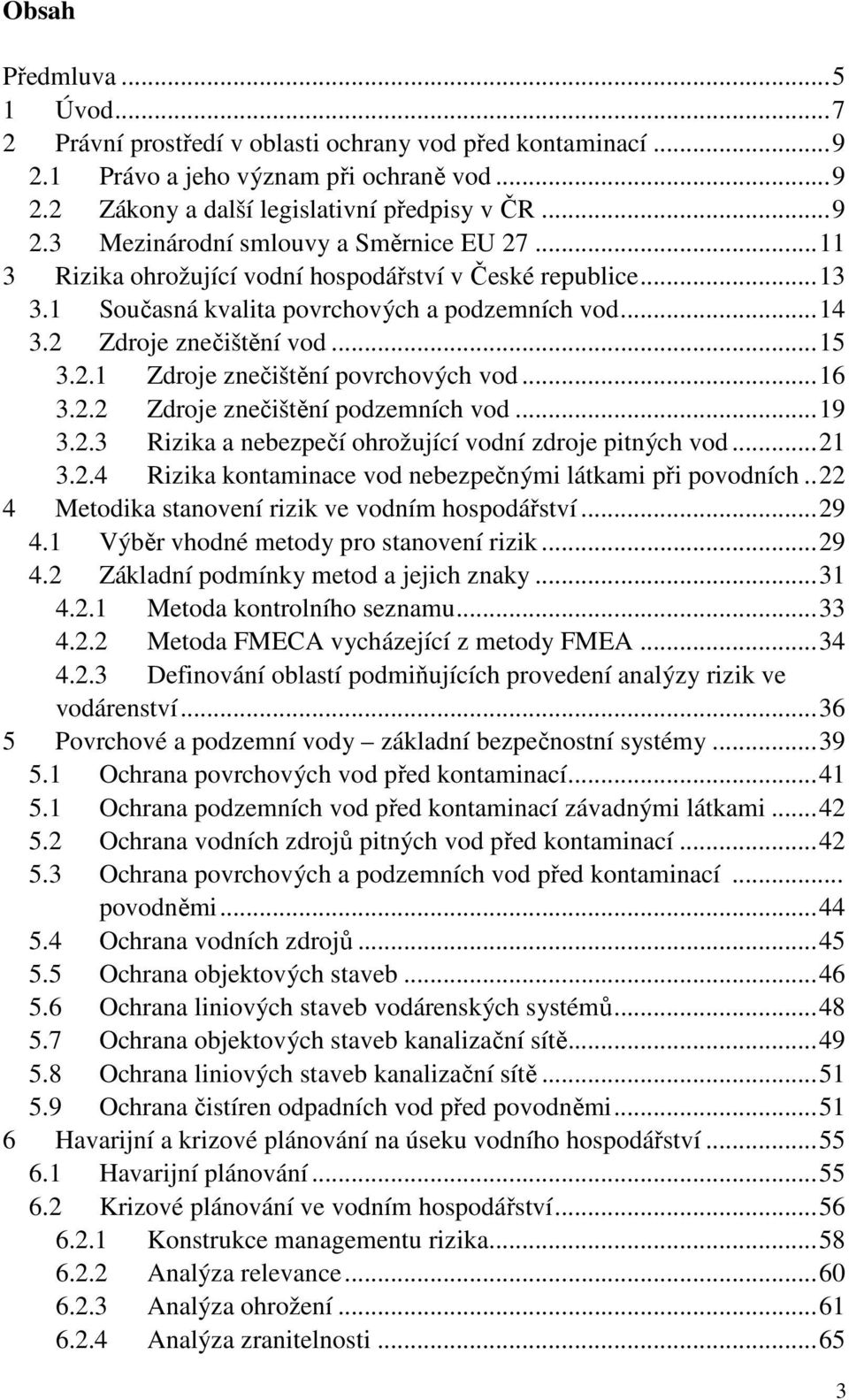 .. 16 3.2.2 Zdroje znečištění podzemních vod... 19 3.2.3 Rizika a nebezpečí ohrožující vodní zdroje pitných vod... 21 3.2.4 Rizika kontaminace vod nebezpečnými látkami při povodních.