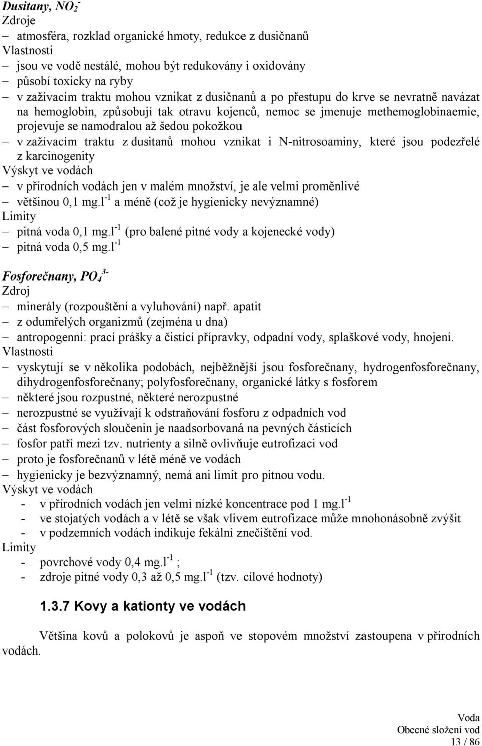 traktu z dusitanů mohou vznikat i N-nitrosoaminy, které jsou podezřelé z karcinogenity Výskyt ve vodách v přírodních vodách jen v malém množství, je ale velmi proměnlivé většinou 0,1 mg.