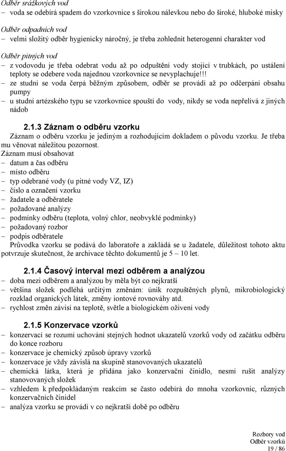 !! ze studní se voda čerpá běžným způsobem, odběr se provádí až po odčerpání obsahu pumpy u studní artézského typu se vzorkovnice spouští do vody, nikdy se voda nepřelívá z jiných nádob 2.1.