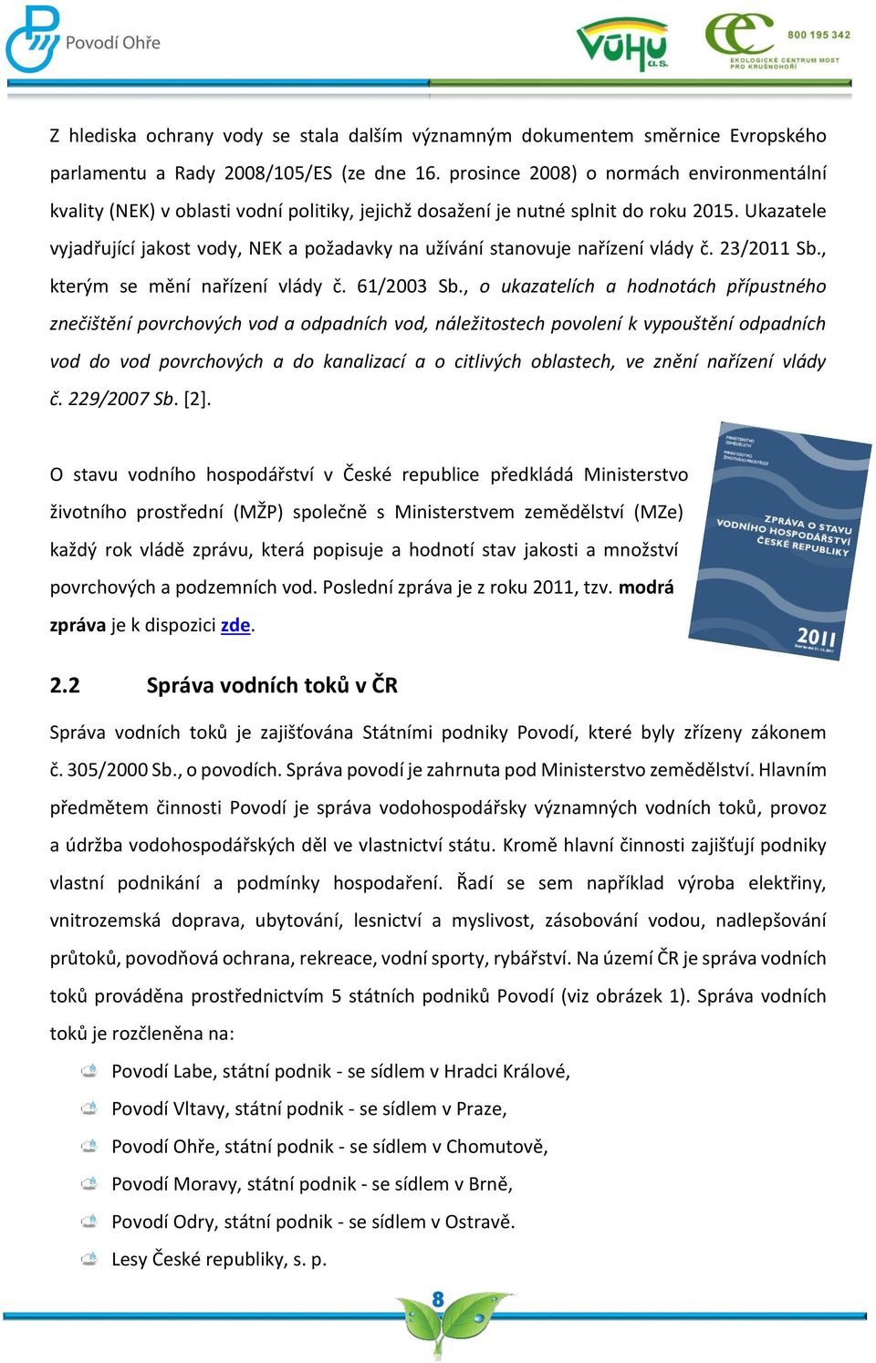 Ukazatele vyjadřující jakost vody, NEK a požadavky na užívání stanovuje nařízení vlády č. 23/211 Sb., kterým se mění nařízení vlády č. 61/23 Sb.