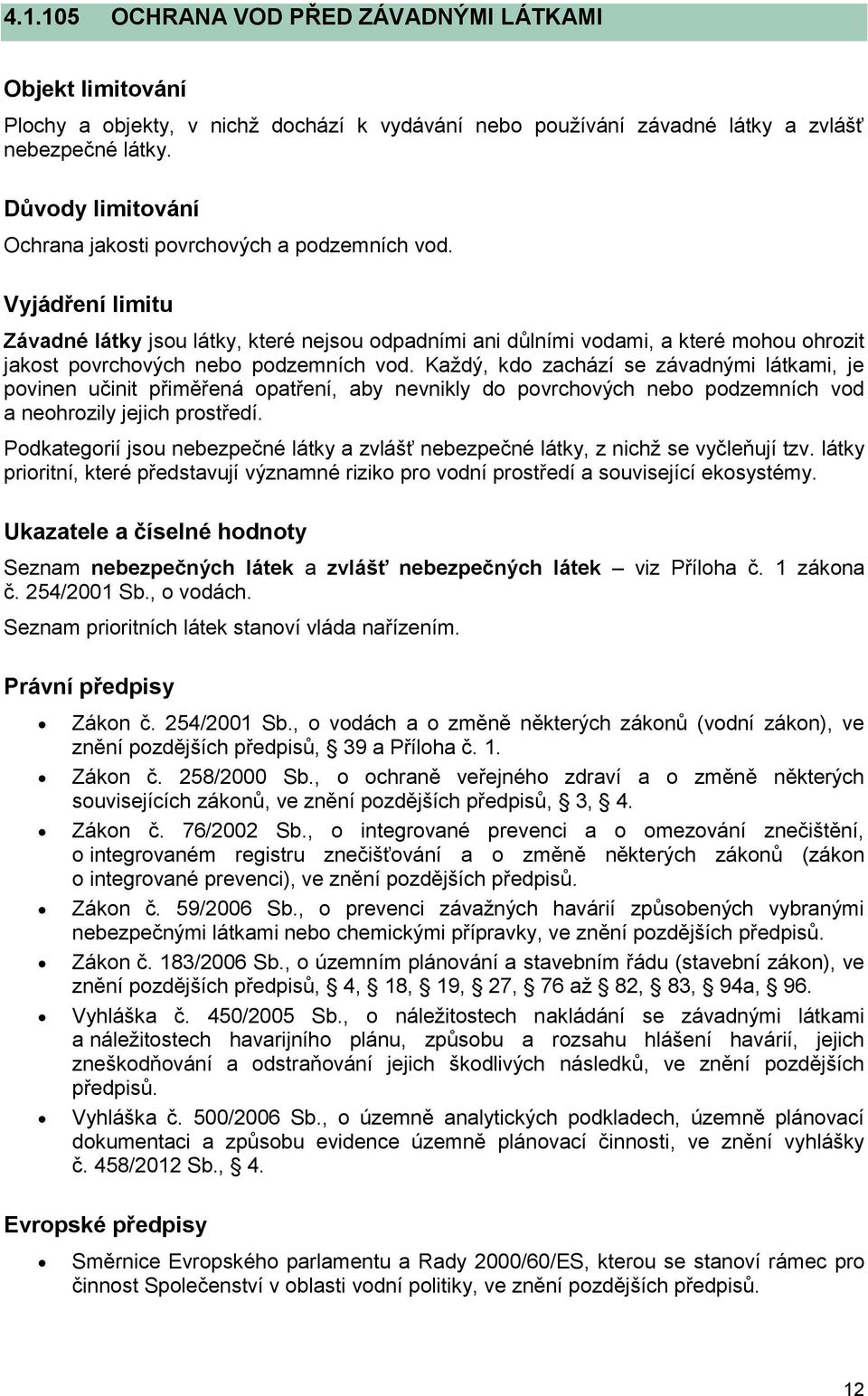 Vyjádření limitu Závadné látky jsou látky, které nejsou odpadními ani důlními vodami, a které mohou ohrozit jakost povrchových nebo podzemních vod.