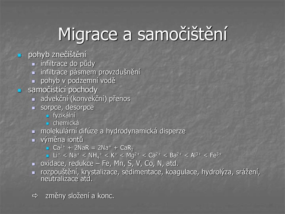 iontů Ca 2+ + 2NaR = 2Na + + CaR 2 Li + < Na + < NH 4 + < K + < Mg 2+ < Ca 2+ < Ba 2+ < Al 3+ < Fe 3+ oxidace, redukce Fe,