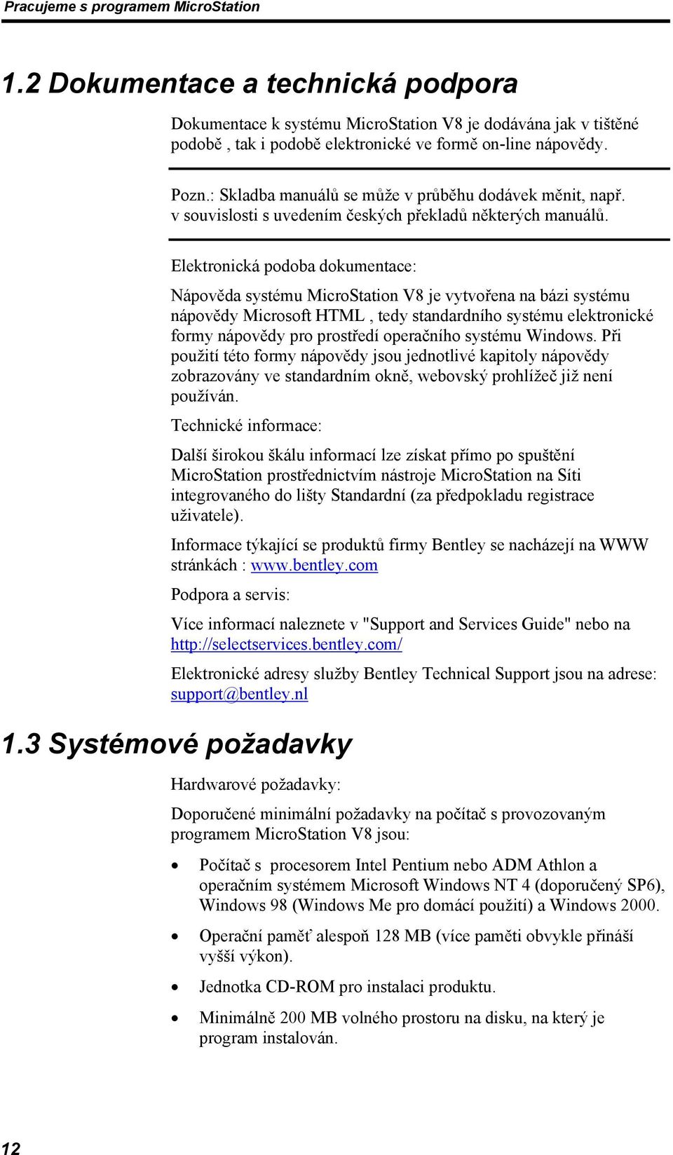 Elektronická podoba dokumentace: Nápověda systému MicroStation V8 je vytvořena na bázi systému nápovědy Microsoft HTML, tedy standardního systému elektronické formy nápovědy pro prostředí operačního