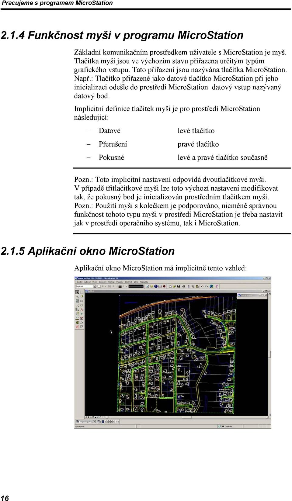 Implicitní definice tlačítek myši je pro prostředí MicroStation následující: Datové levé tlačítko Přerušení pravé tlačítko Pokusné levé a pravé tlačítko současně Pozn.