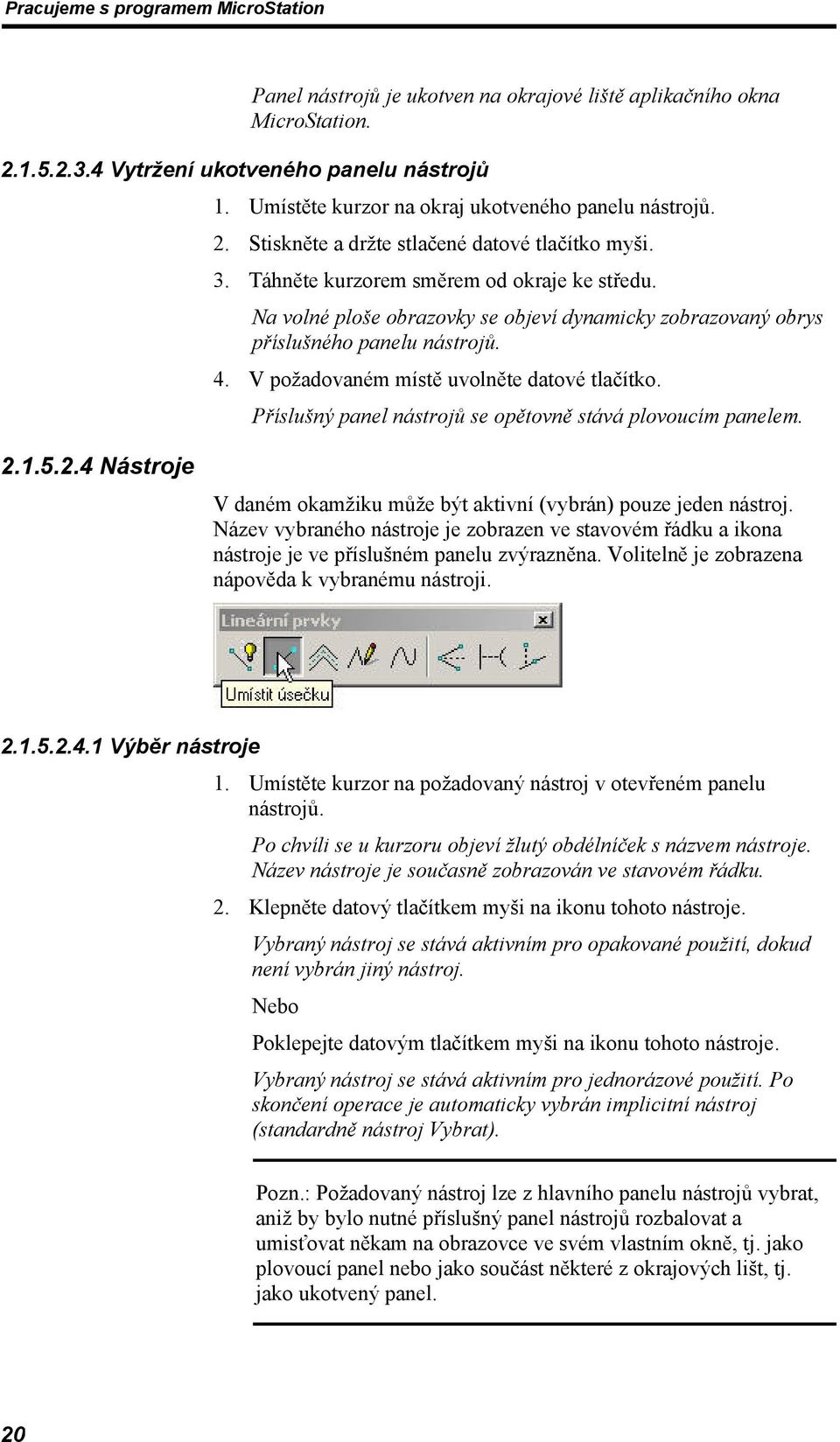 V požadovaném místě uvolněte datové tlačítko. Příslušný panel nástrojů se opětovně stává plovoucím panelem. 2.1.5.2.4 Nástroje V daném okamžiku může být aktivní (vybrán) pouze jeden nástroj.