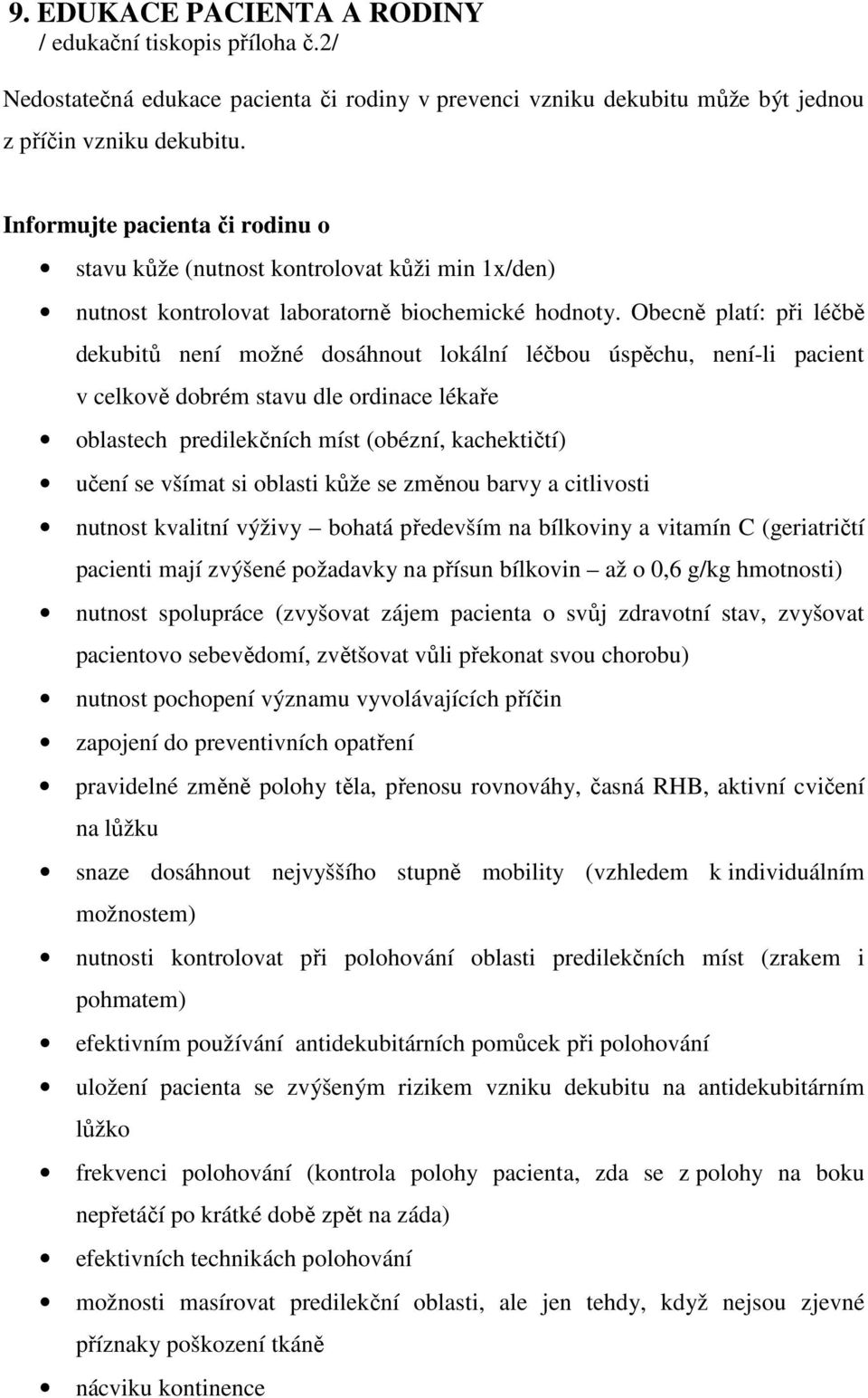 Obecně platí: při léčbě dekubitů není možné dosáhnout lokální léčbou úspěchu, není-li pacient v celkově dobrém stavu dle ordinace lékaře oblastech predilekčních míst (obézní, kachektičtí) učení se