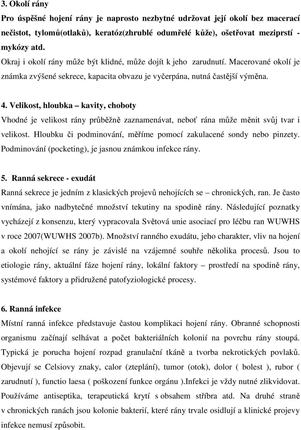 Velikost, hloubka kavity, choboty Vhodné je velikost rány průběžně zaznamenávat, neboť rána může měnit svůj tvar i velikost. Hloubku či podminování, měříme pomocí zakulacené sondy nebo pinzety.