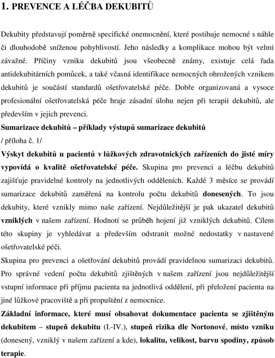 Příčiny vzniku dekubitů jsou všeobecně známy, existuje celá řada antidekubitárních pomůcek, a také včasná identifikace nemocných ohrožených vznikem dekubitů je součástí standardů ošetřovatelské péče.