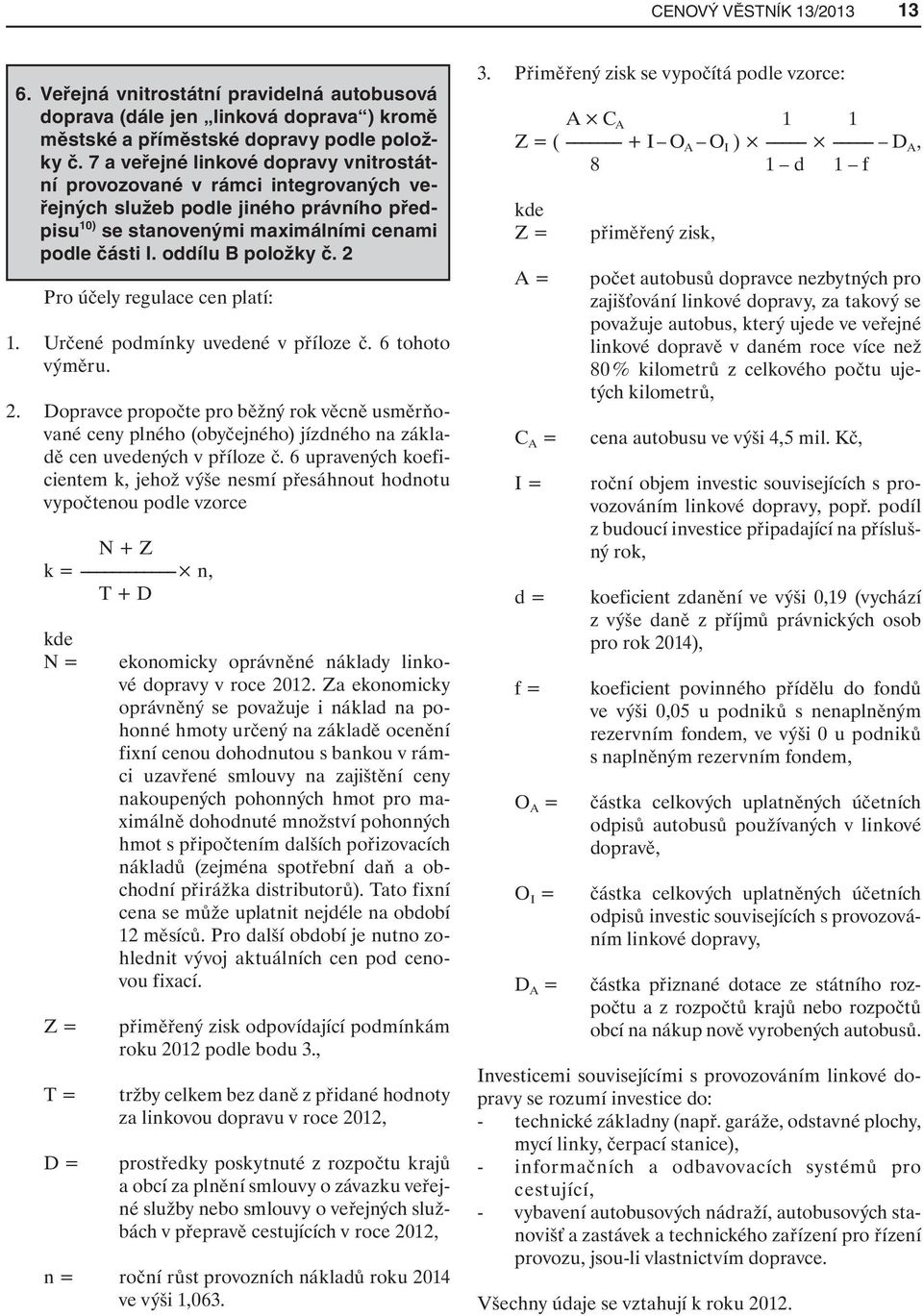 2 Pro účely regulace cen platí: 1. Určené podmínky uvedené v příloze č. 6 tohoto výměru. 2.