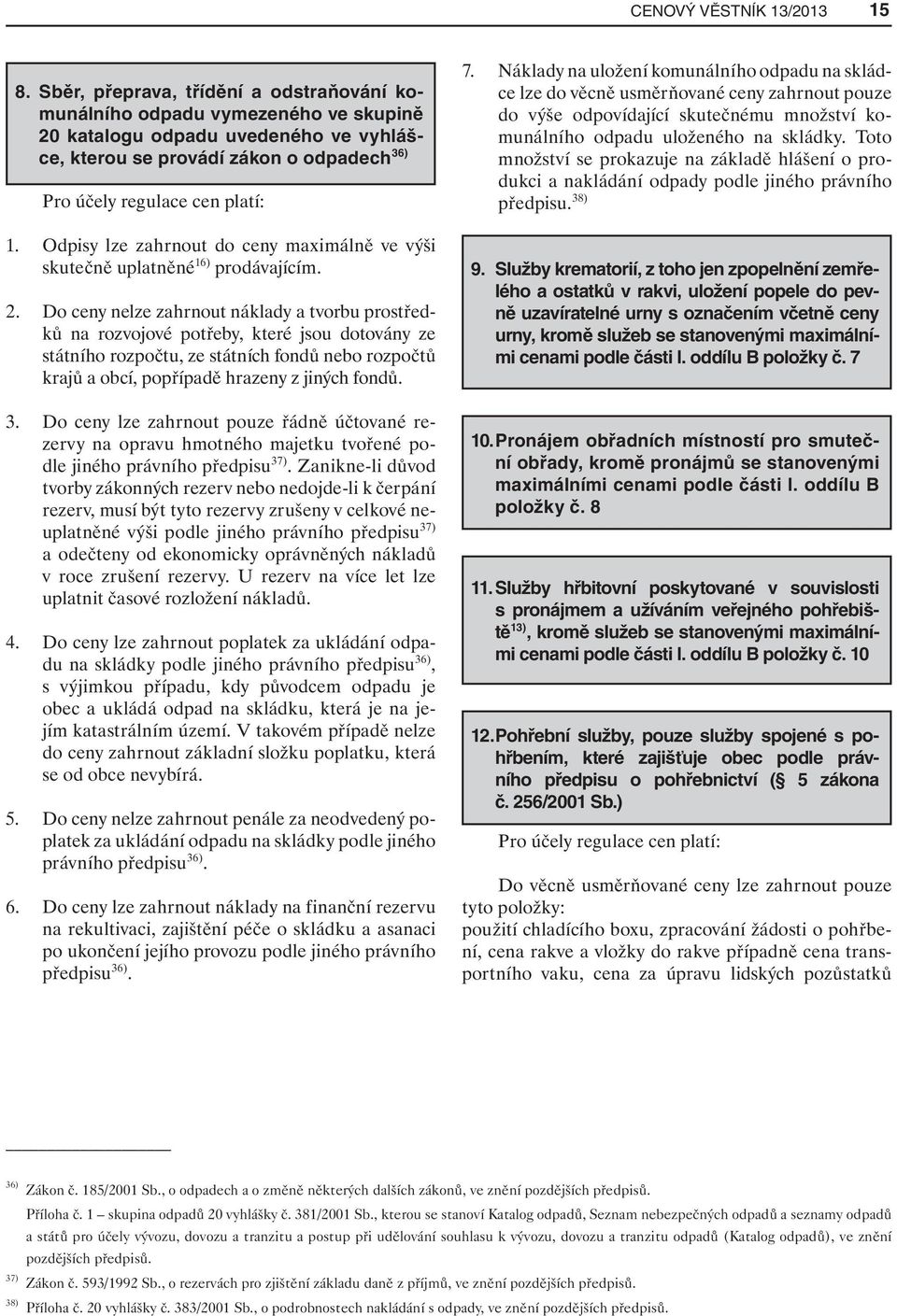 Odpisy lze zahrnout do ceny maximálně ve výši skutečně uplatněné 16) prodávajícím. 2.