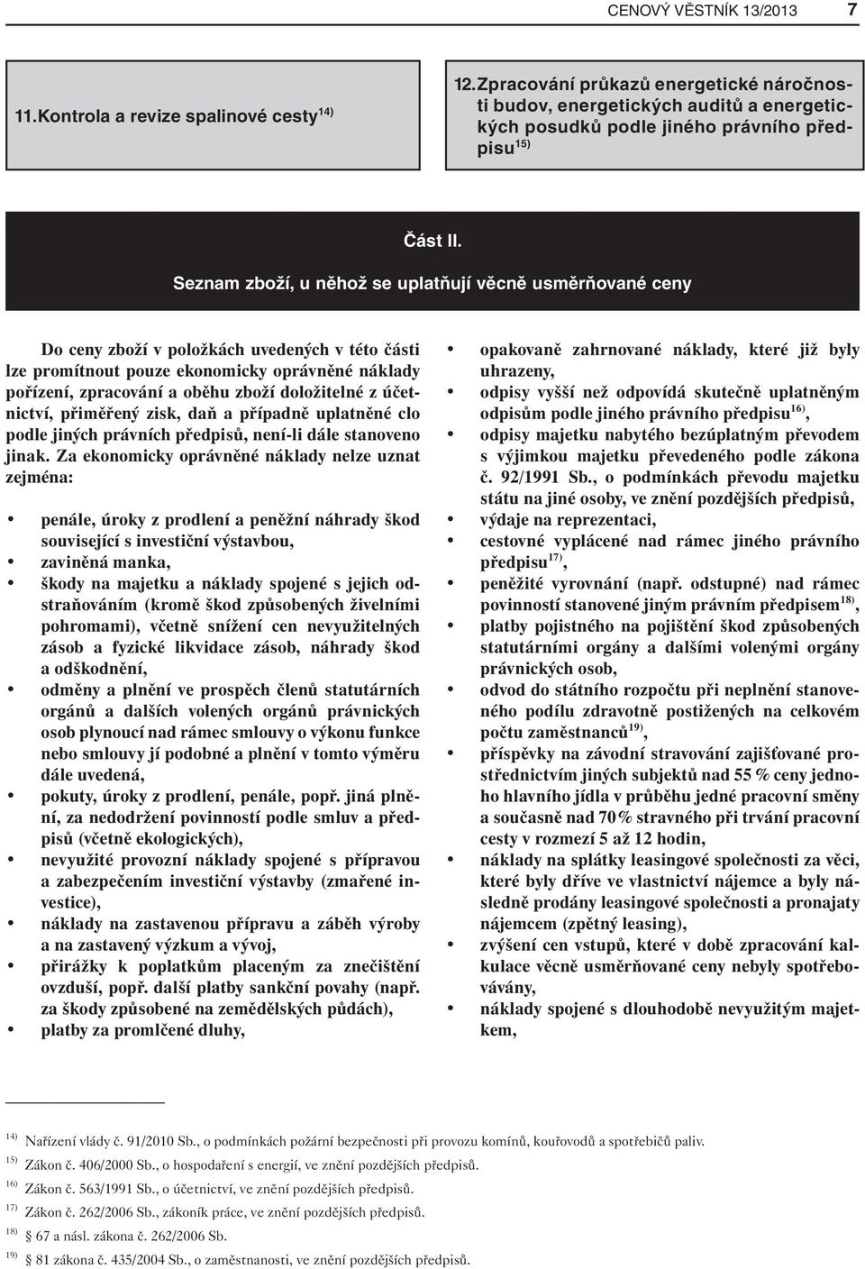 Seznam zboží, u něhož se uplatňují věcně usměrňované ceny Do ceny zboží v položkách uvedených v této části lze promítnout pouze ekonomicky oprávněné náklady pořízení, zpracování a oběhu zboží