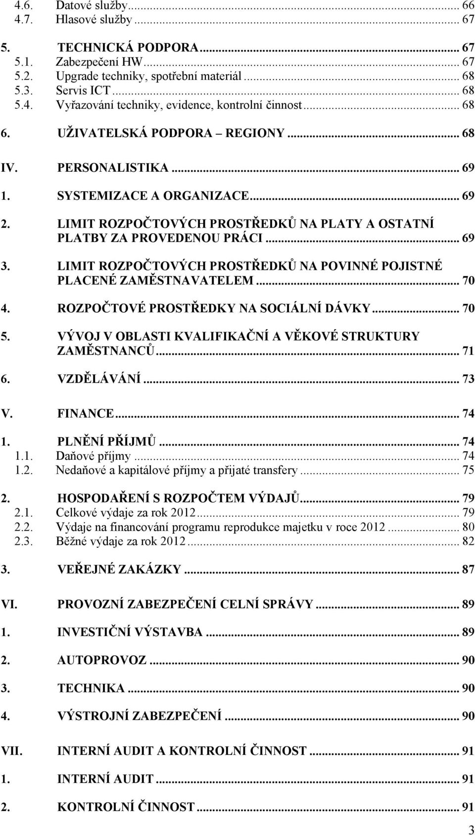 LIMIT ROZPOČTOVÝCH PROSTŘEDKŮ NA POVINNÉ POJISTNÉ PLACENÉ ZAMĚSTNAVATELEM... 70 4. ROZPOČTOVÉ PROSTŘEDKY NA SOCIÁLNÍ DÁVKY... 70 5. VÝVOJ V OBLASTI KVALIFIKAČNÍ A VĚKOVÉ STRUKTURY ZAMĚSTNANCŮ... 71 6.