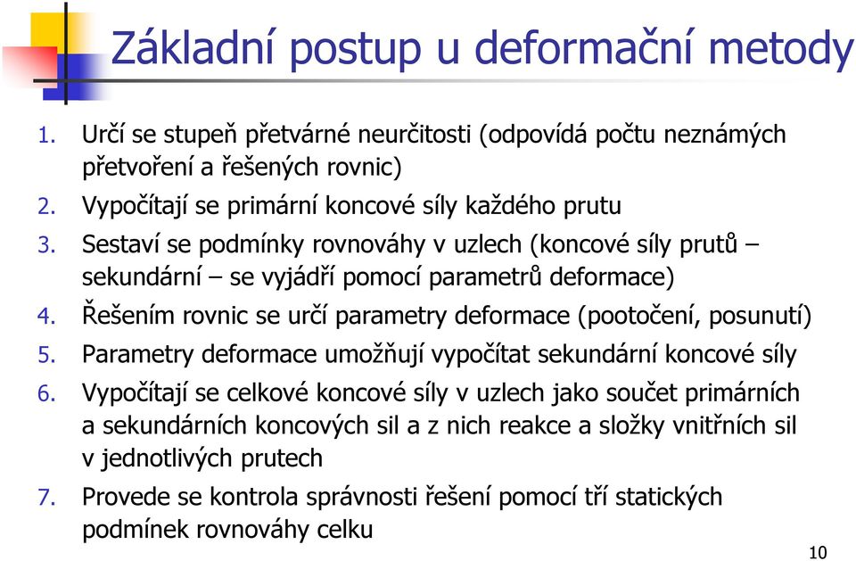 Řešením rovnic se určí parametry deformace (pootočení, posunutí) 5. Parametry deformace umožňují vypočítat sekundární koncové síly 6.