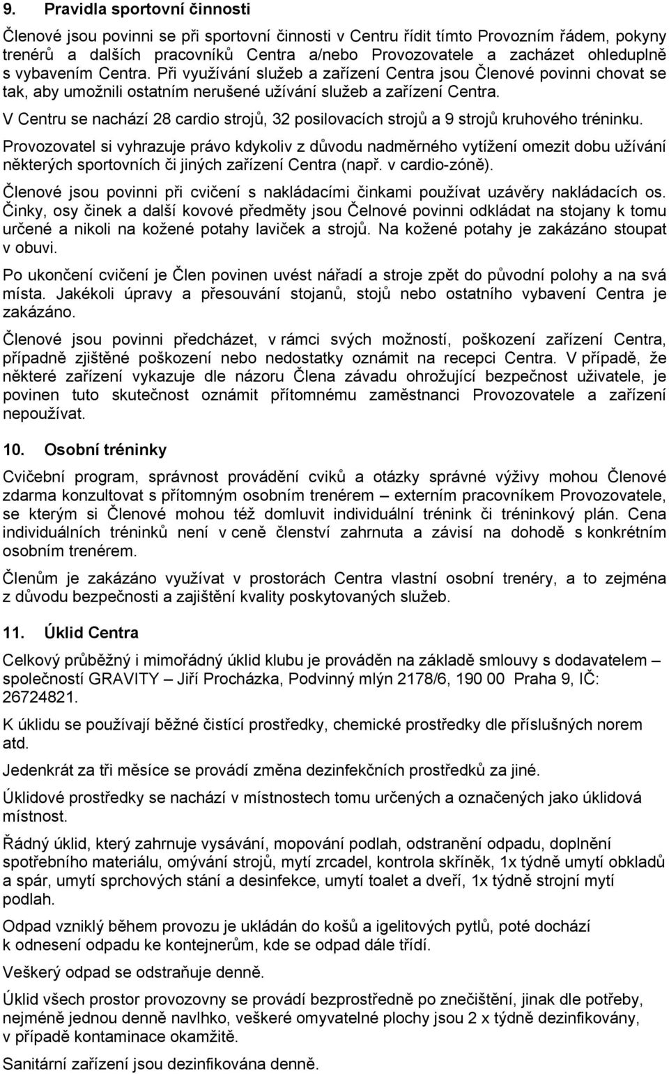 V Centru se nachází 28 cardio strojů, 32 posilovacích strojů a 9 strojů kruhového tréninku.