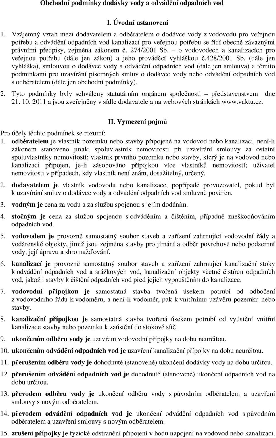 zejména zákonem č. 274/2001 Sb. o vodovodech a kanalizacích pro veřejnou potřebu (dále jen zákon) a jeho prováděcí vyhláškou č.428/2001 Sb.