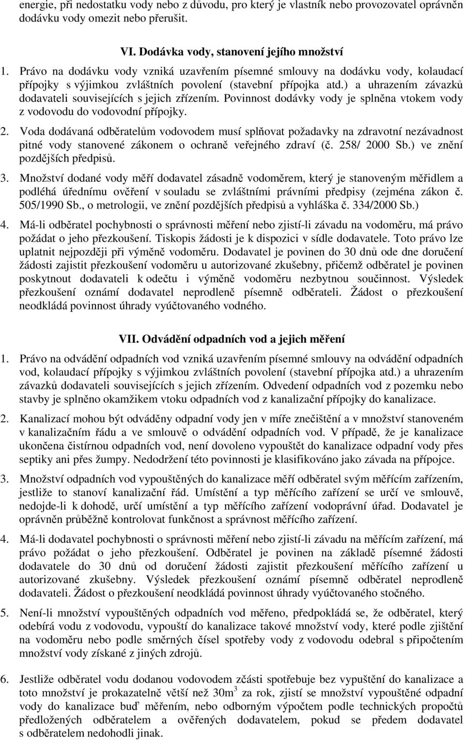 ) a uhrazením závazků dodavateli souvisejících s jejich zřízením. Povinnost dodávky vody je splněna vtokem vody z vodovodu do vodovodní přípojky. 2.