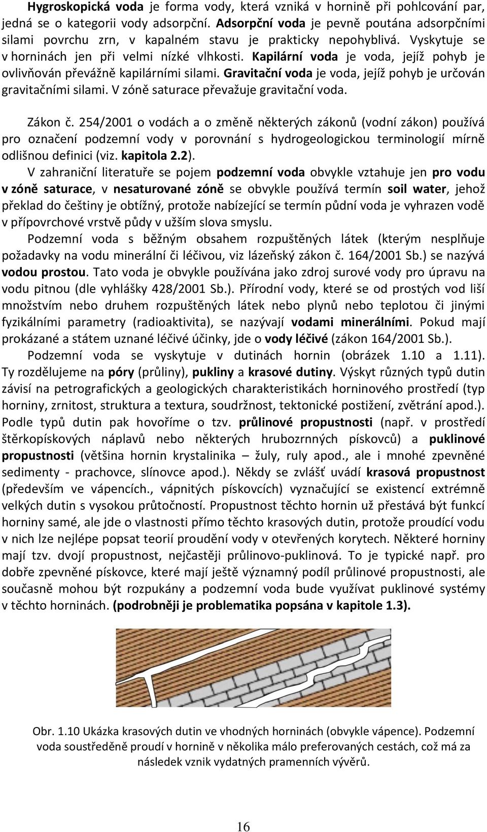 Kapilární voda je voda, jejíž pohyb je ovlivňován převážně kapilárními silami. Gravitační voda je voda, jejíž pohyb je určován gravitačními silami. V zóně saturace převažuje gravitační voda. Zákon č.