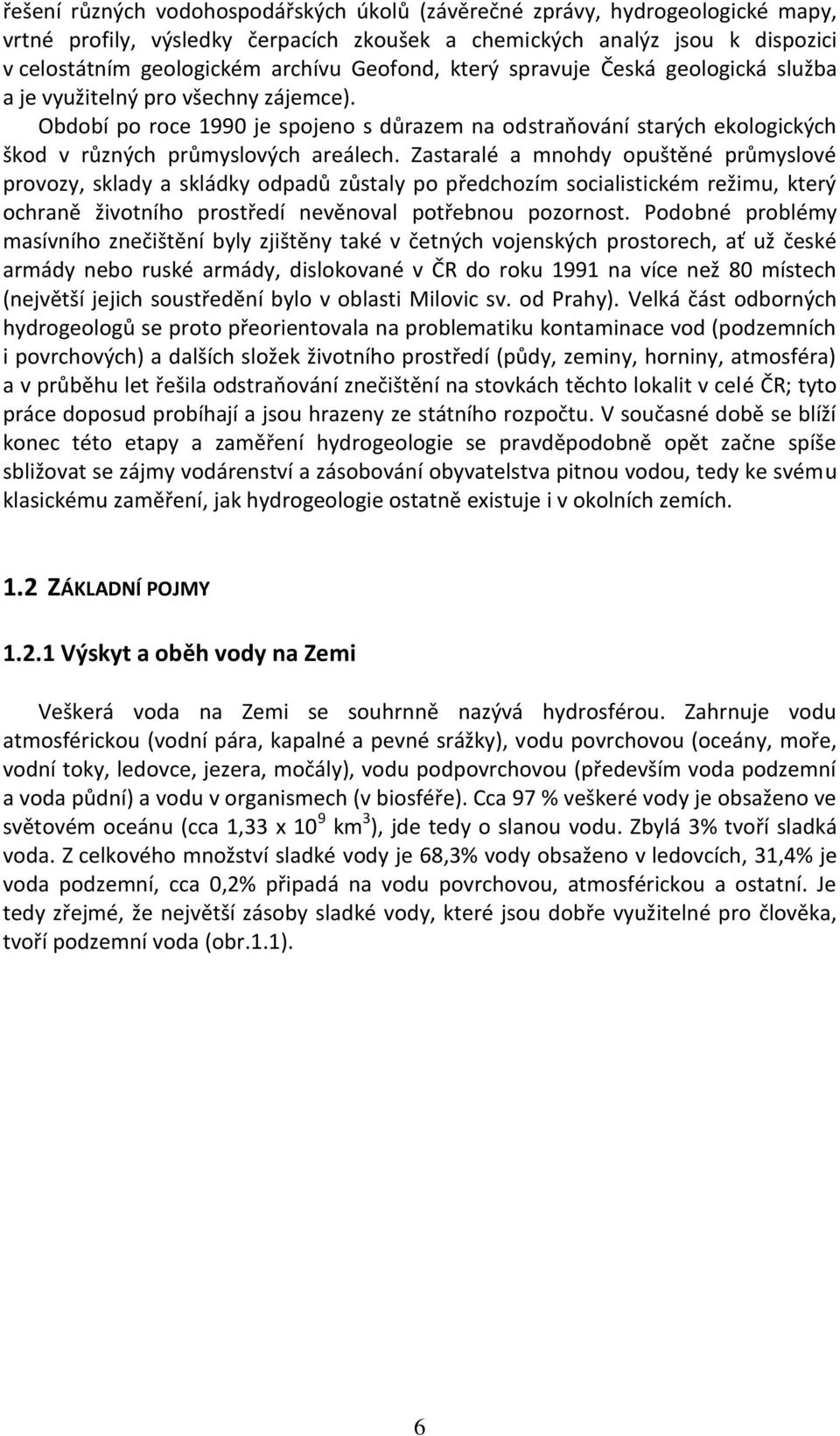 Období po roce 1990 je spojeno s důrazem na odstraňování starých ekologických škod v různých průmyslových areálech.