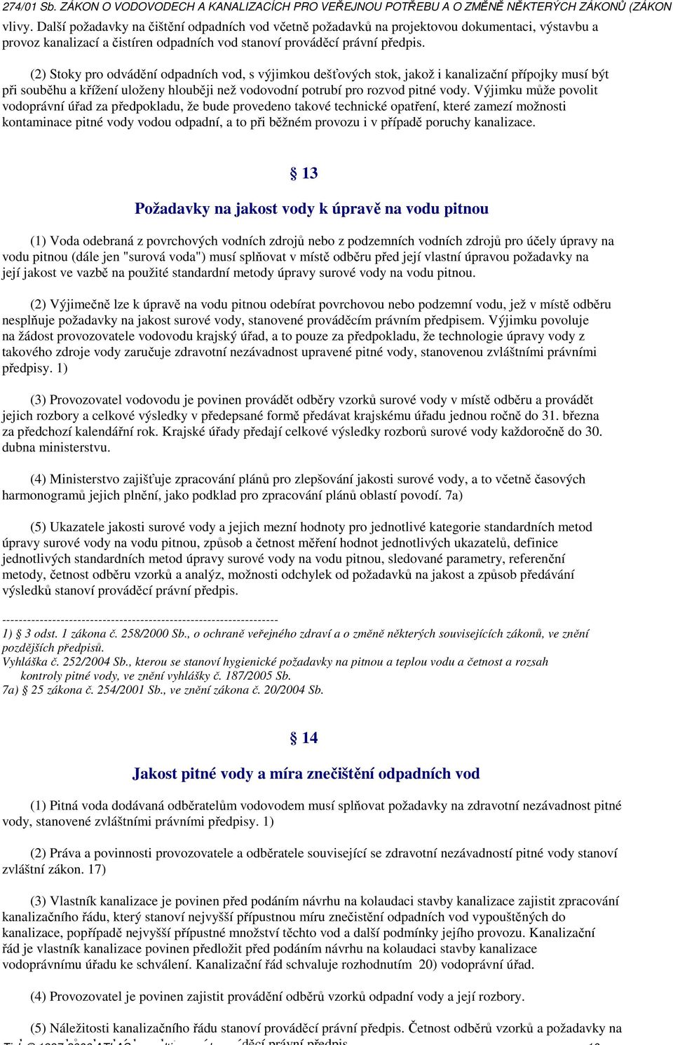 Výjimku může povolit vodoprávní úřad za předpokladu, že bude provedeno takové technické opatření, které zamezí možnosti kontaminace pitné vody vodou odpadní, a to při běžném provozu i v případě