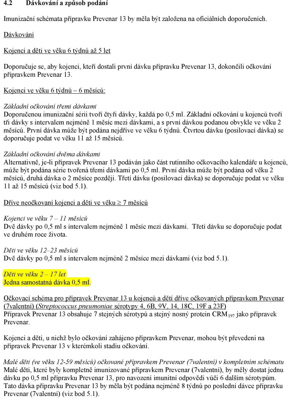 Kojenci ve věku 6 týdnů 6 měsíců: Základní očkování třemi dávkami Doporučenou imunizační sérii tvoří čtyři dávky, každá po 0,5 ml.