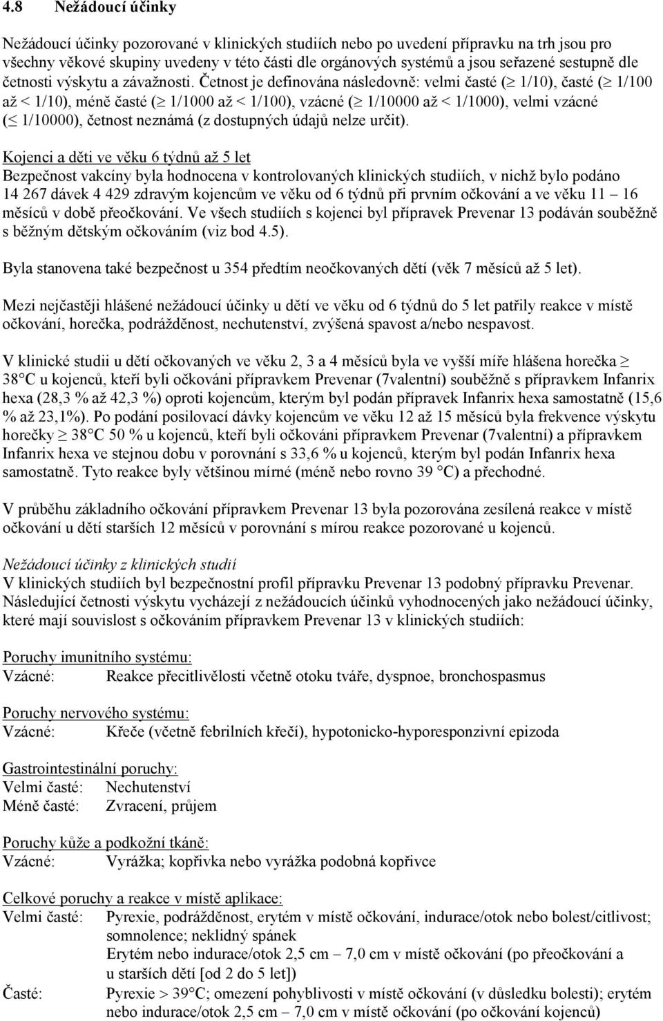 Četnost je definována následovně: velmi časté ( 1/10), časté ( 1/100 až < 1/10), méně časté ( 1/1000 až < 1/100), vzácné ( 1/10000 až < 1/1000), velmi vzácné ( 1/10000), četnost neznámá (z dostupných