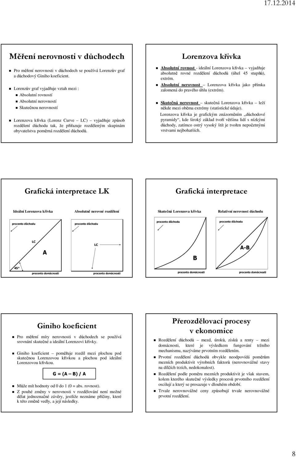 skupinám obyvatelstva poměrná rozdělení důchodů. Lorenzova křivka Absolutní rovnost - ideální Lorenzova křivka vyjadřuje absolutně rovné rozdělení důchodů (úhel 45 stupňů), extrém.