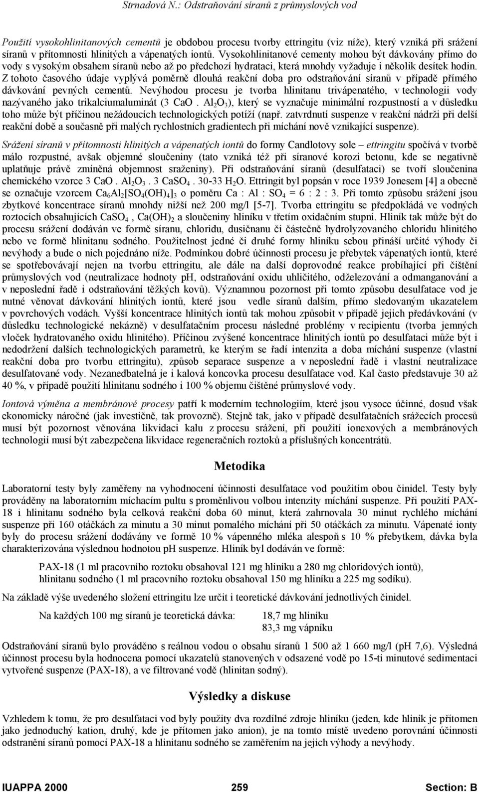 Z tohoto časového údaje vyplývá poměrně dlouhá reakční doba pro odstraňování síranů v případě přímého dávkování pevných cementů.