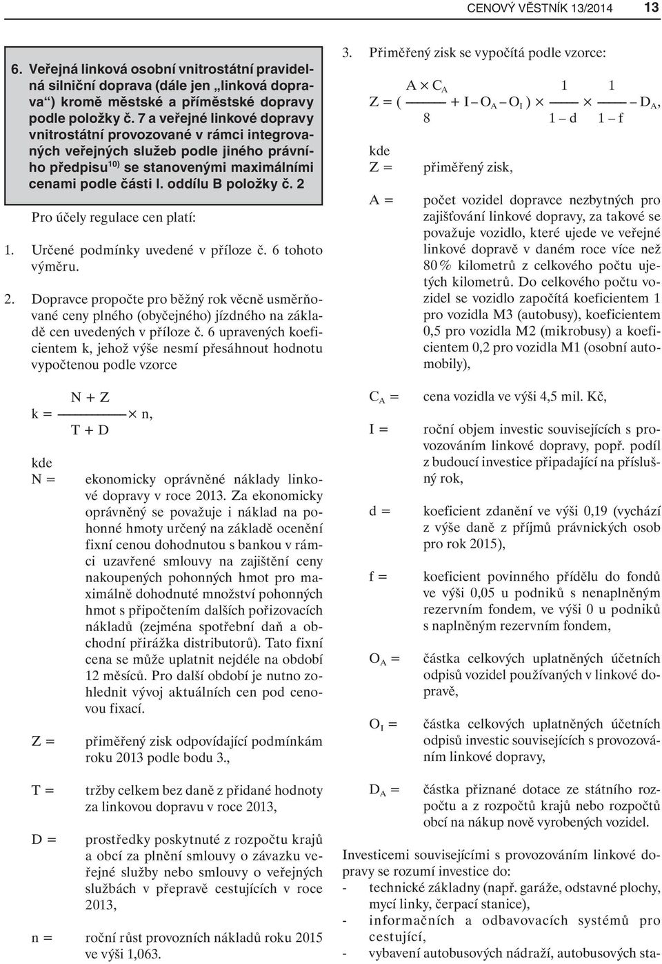 2 Pro účely regulace cen platí: 1. Určené podmínky uvedené v příloze č. 6 tohoto výměru. 2.