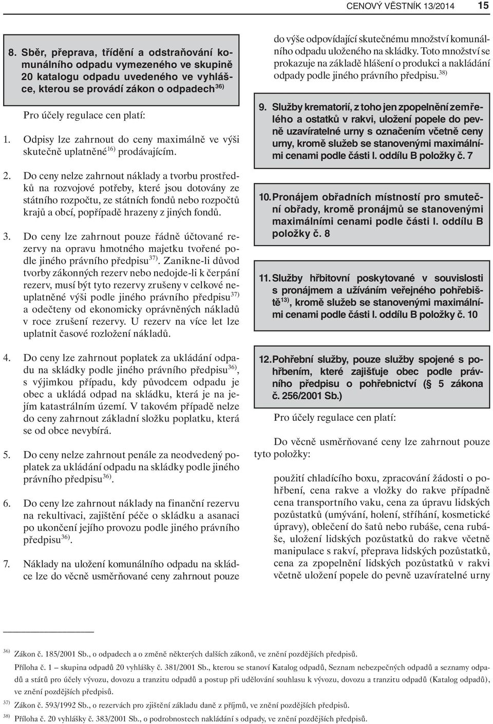 Odpisy lze zahrnout do ceny maximálně ve výši skutečně uplatněné 16) prodávajícím. 2.