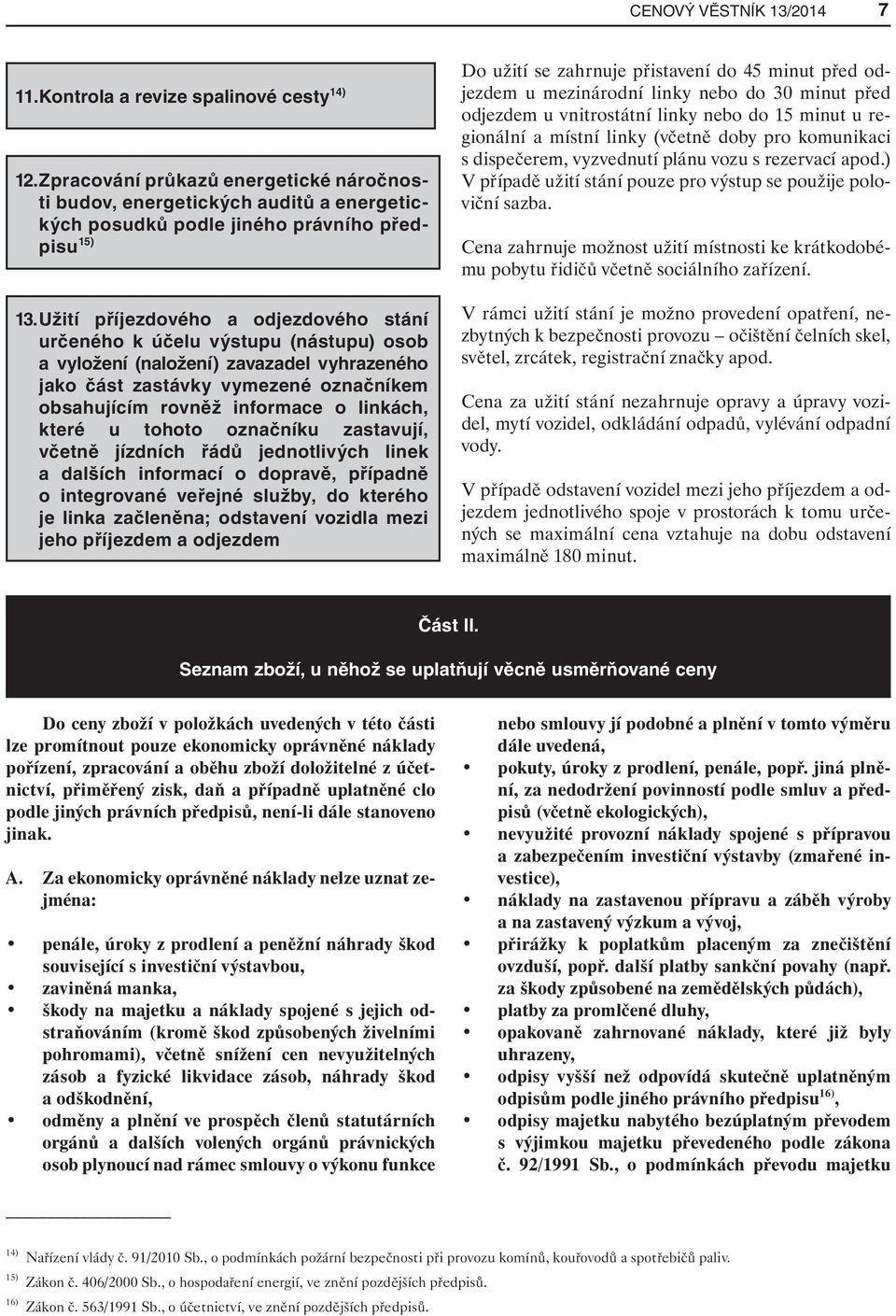 Užití příjezdového a odjezdového stání určeného k účelu výstupu (nástupu) osob a vyložení (naložení) zavazadel vyhrazeného jako část zastávky vymezené označníkem obsahujícím rovněž informace o