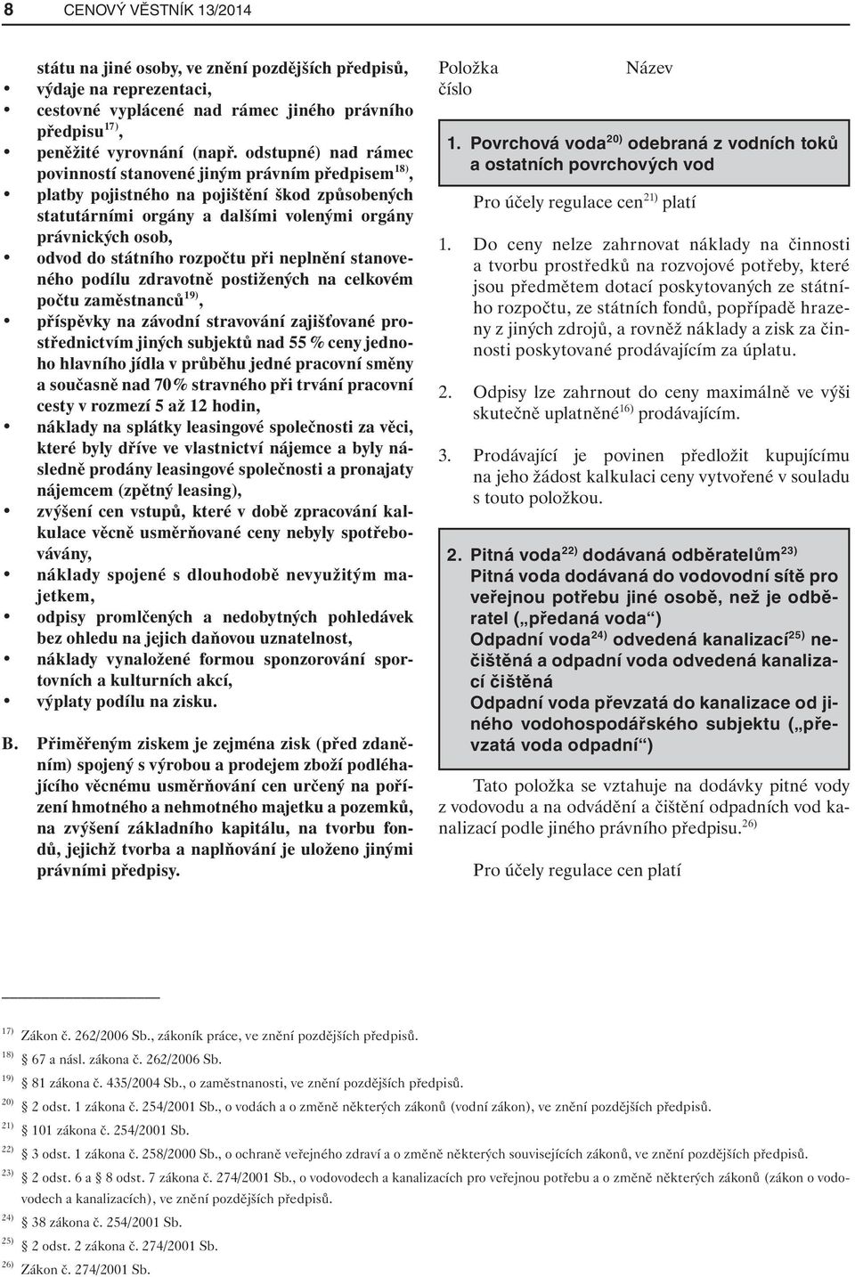 rozpočtu při neplnění stanoveného podílu zdravotně postižených na celkovém počtu zaměstnanců 19), příspěvky na závodní stravování zajišťované prostřednictvím jiných subjektů nad 55 % ceny jednoho