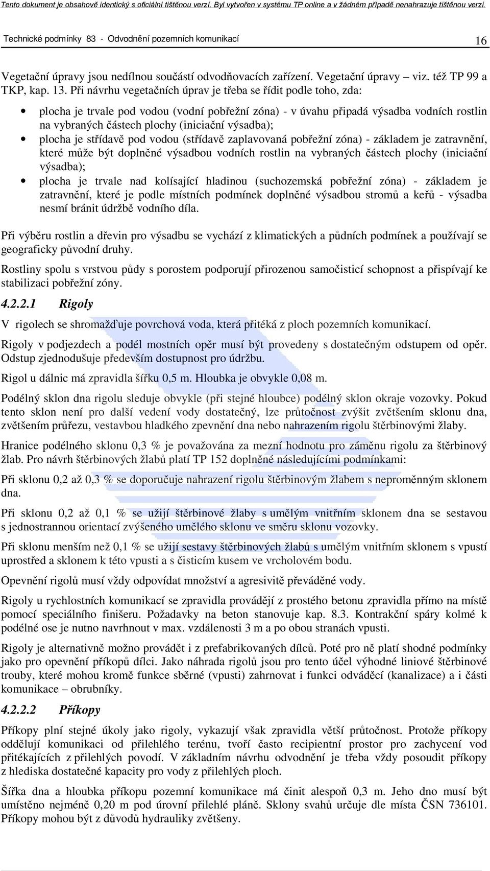 výsadba); plocha je střídavě pod vodou (střídavě zaplavovaná pobřežní zóna) - základem je zatravnění, které může být doplněné výsadbou vodních rostlin na vybraných částech plochy (iniciační výsadba);