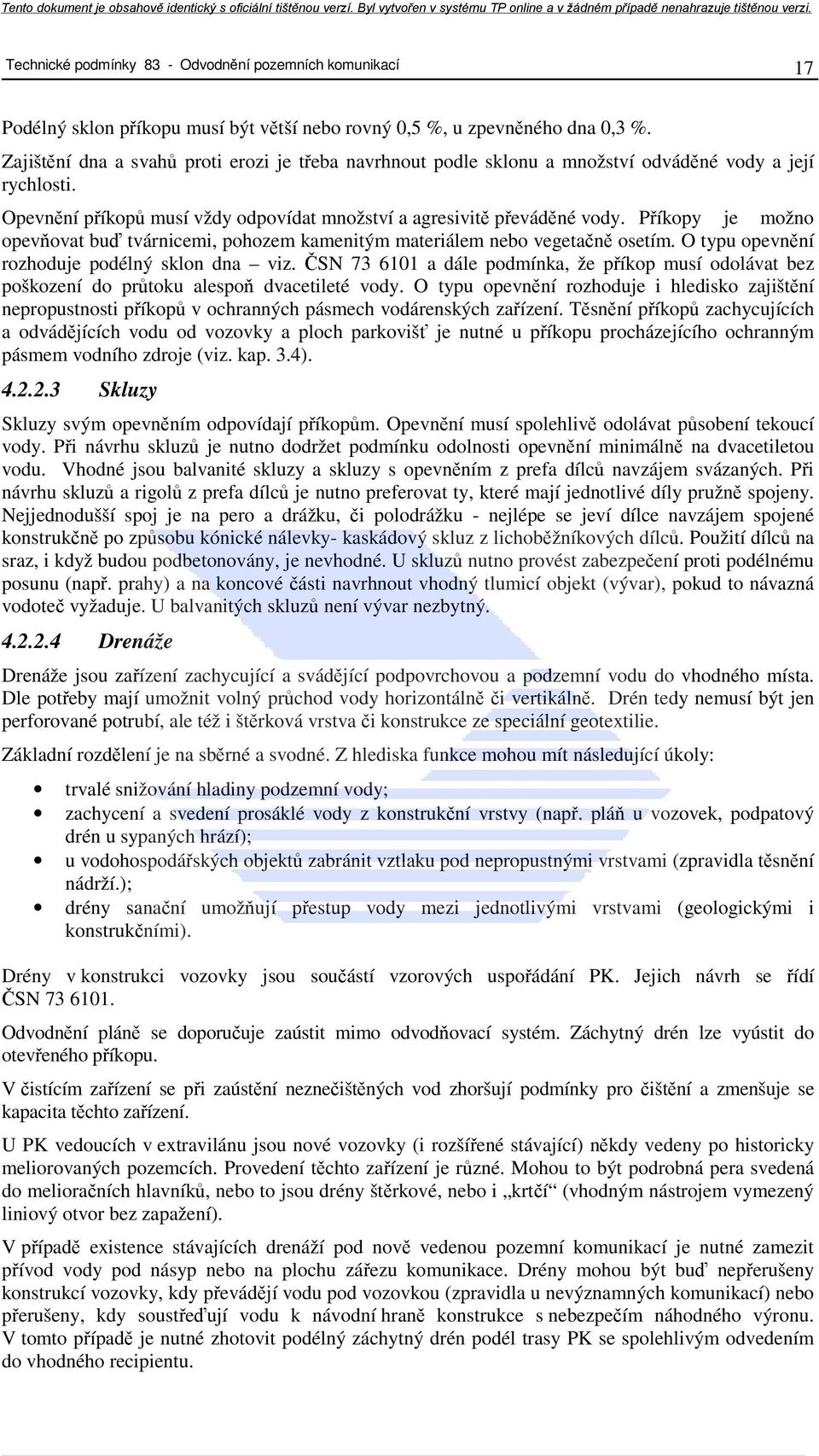 Příkopy je možno opevňovat buď tvárnicemi, pohozem kamenitým materiálem nebo vegetačně osetím. O typu opevnění rozhoduje podélný sklon dna viz.