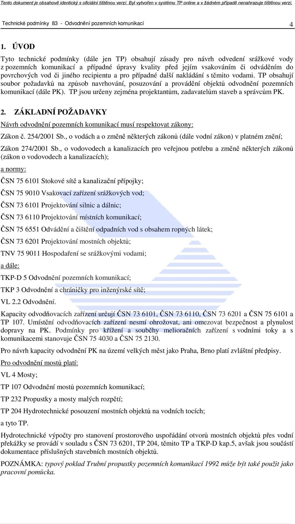 jiného recipientu a pro případné další nakládání s těmito vodami. TP obsahují soubor požadavků na způsob navrhování, posuzování a provádění objektů odvodnění pozemních komunikací (dále PK).