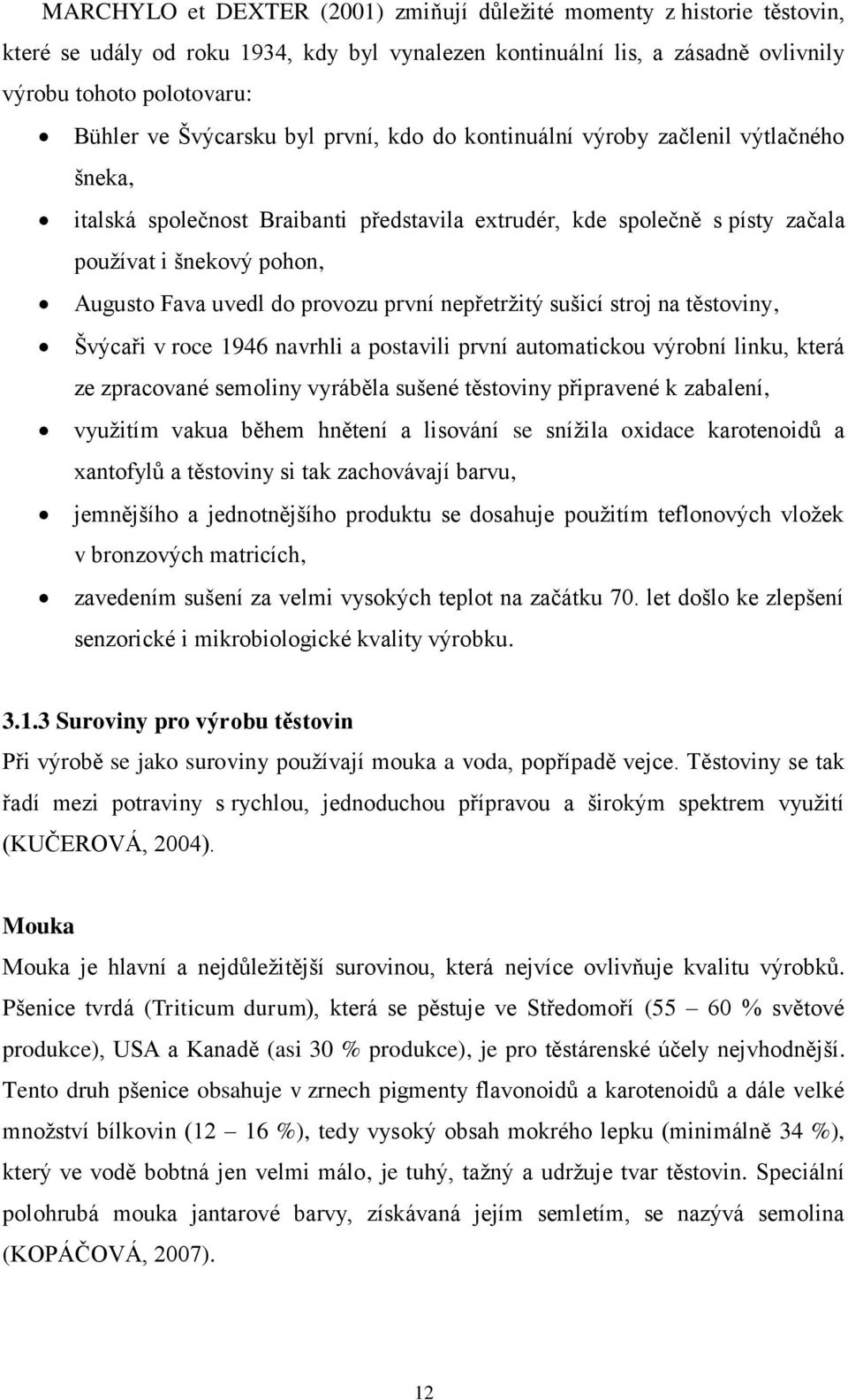 do provozu první nepřetržitý sušicí stroj na těstoviny, Švýcaři v roce 1946 navrhli a postavili první automatickou výrobní linku, která ze zpracované semoliny vyráběla sušené těstoviny připravené k