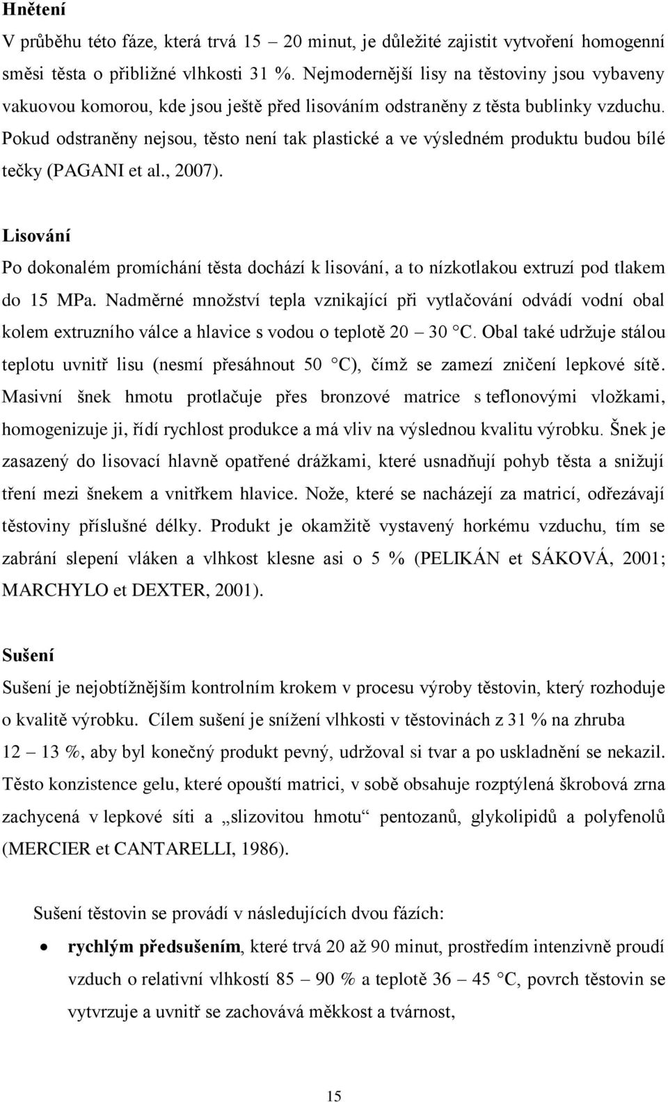 Pokud odstraněny nejsou, těsto není tak plastické a ve výsledném produktu budou bílé tečky (PAGANI et al., 2007).