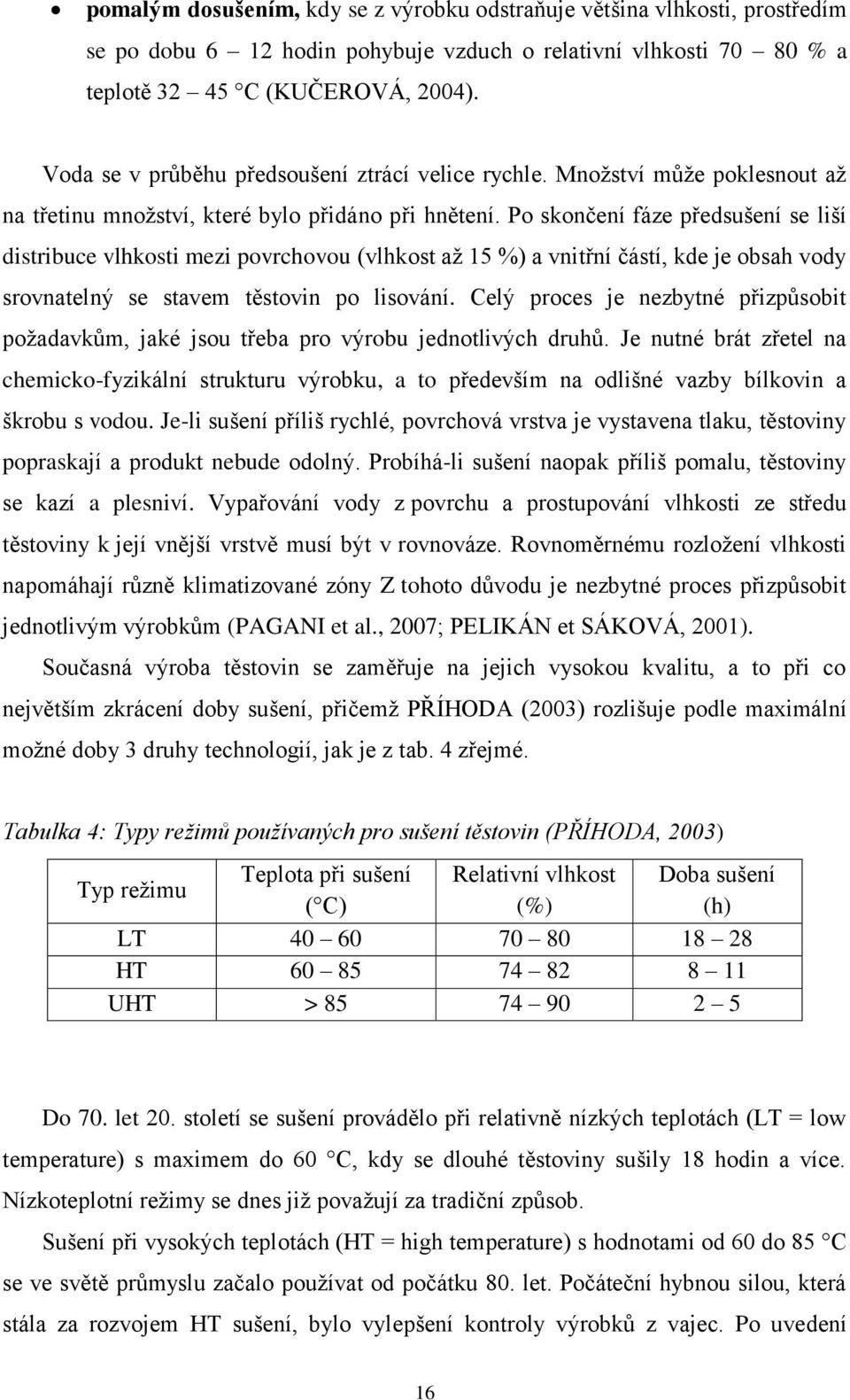 Po skončení fáze předsušení se liší distribuce vlhkosti mezi povrchovou (vlhkost až 15 %) a vnitřní částí, kde je obsah vody srovnatelný se stavem těstovin po lisování.