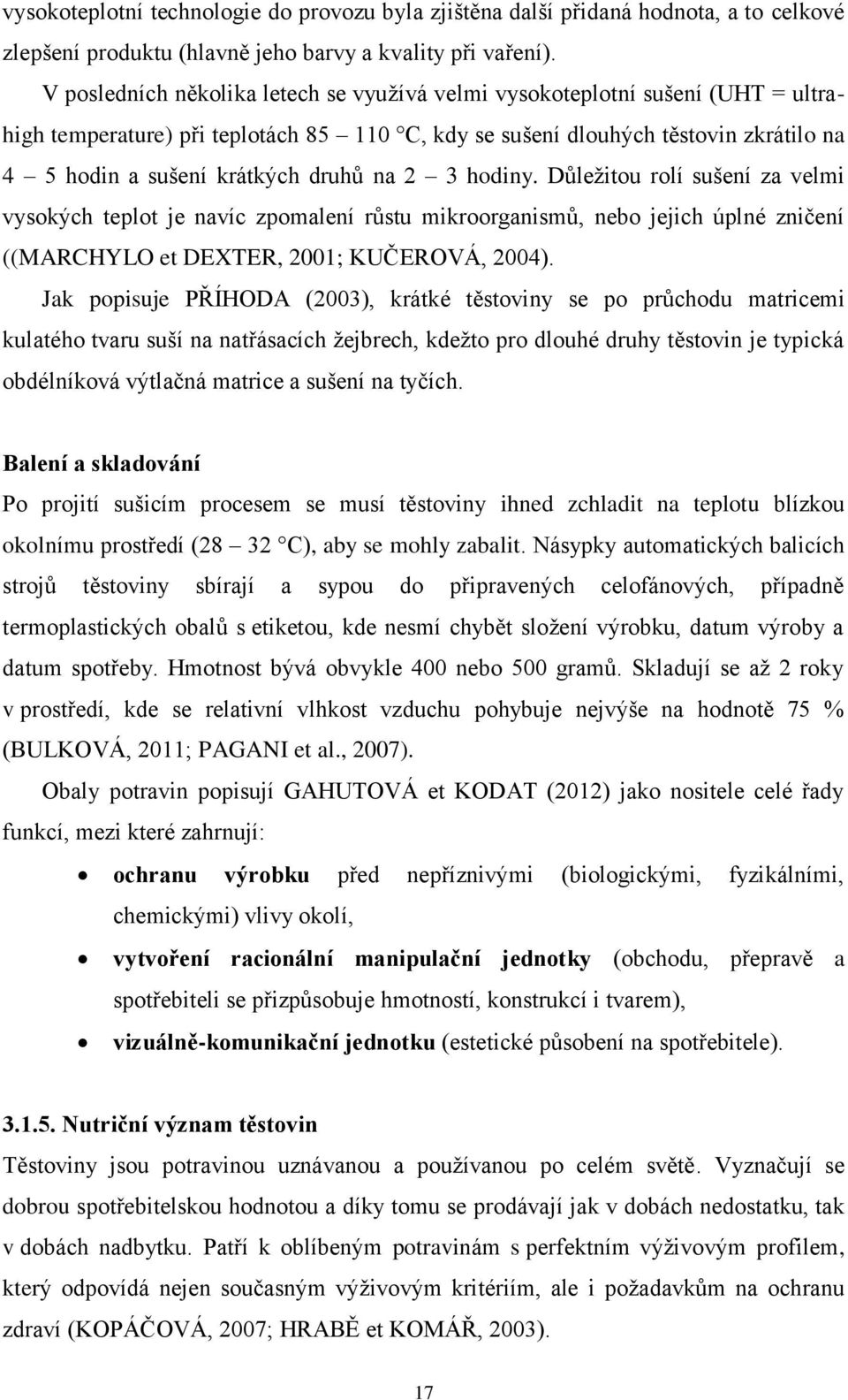 na 2 3 hodiny. Důležitou rolí sušení za velmi vysokých teplot je navíc zpomalení růstu mikroorganismů, nebo jejich úplné zničení ((MARCHYLO et DEXTER, 2001; KUČEROVÁ, 2004).