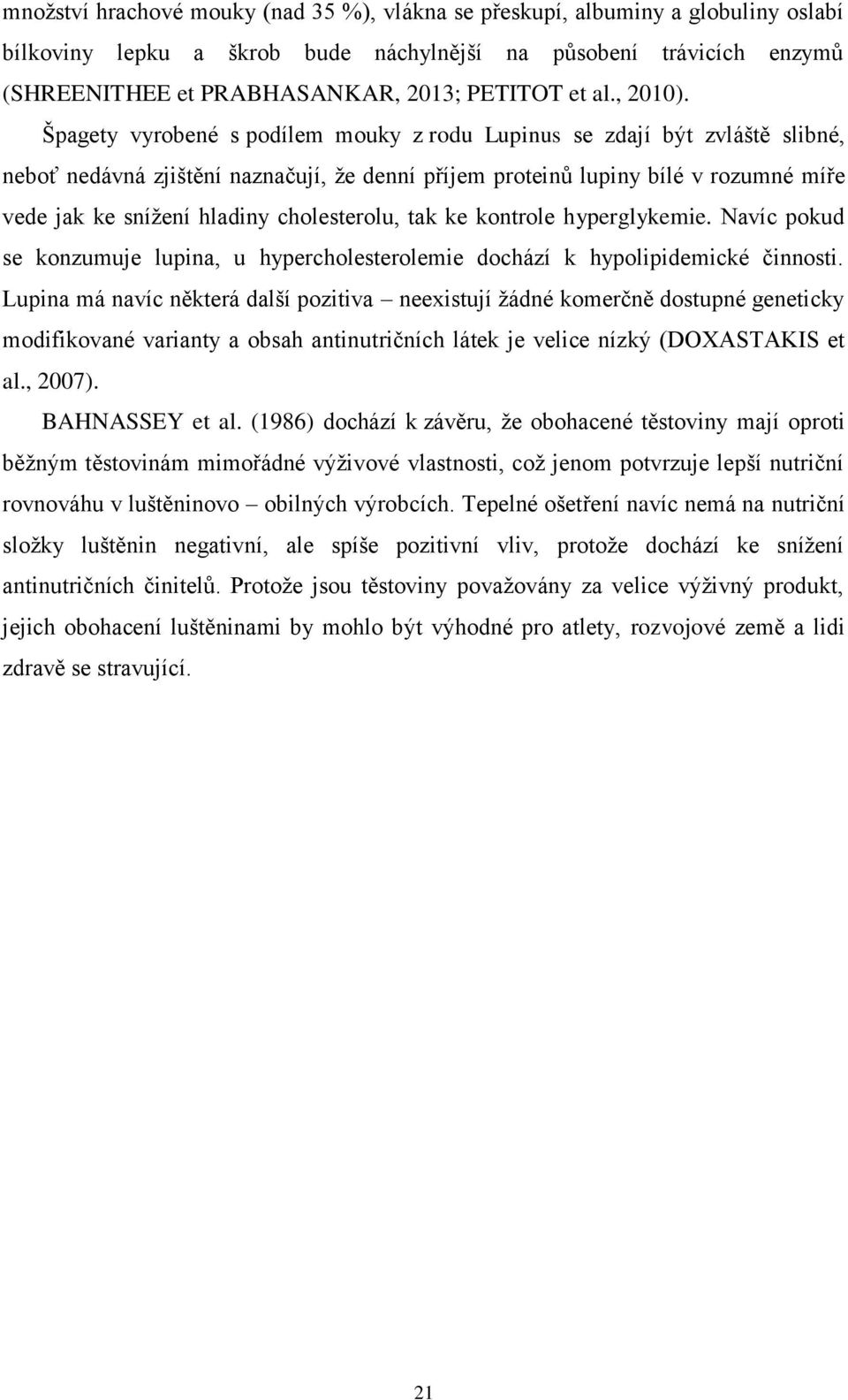 Špagety vyrobené s podílem mouky z rodu Lupinus se zdají být zvláště slibné, neboť nedávná zjištění naznačují, že denní příjem proteinů lupiny bílé v rozumné míře vede jak ke snížení hladiny