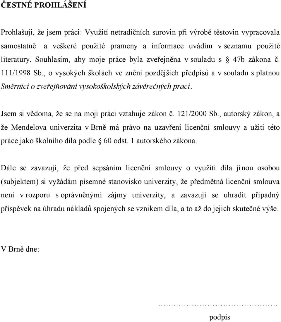 , o vysokých školách ve znění pozdějších předpisů a v souladu s platnou Směrnicí o zveřejňování vysokoškolských závěrečných prací. Jsem si vědoma, že se na moji práci vztahuje zákon č. 121/2000 Sb.