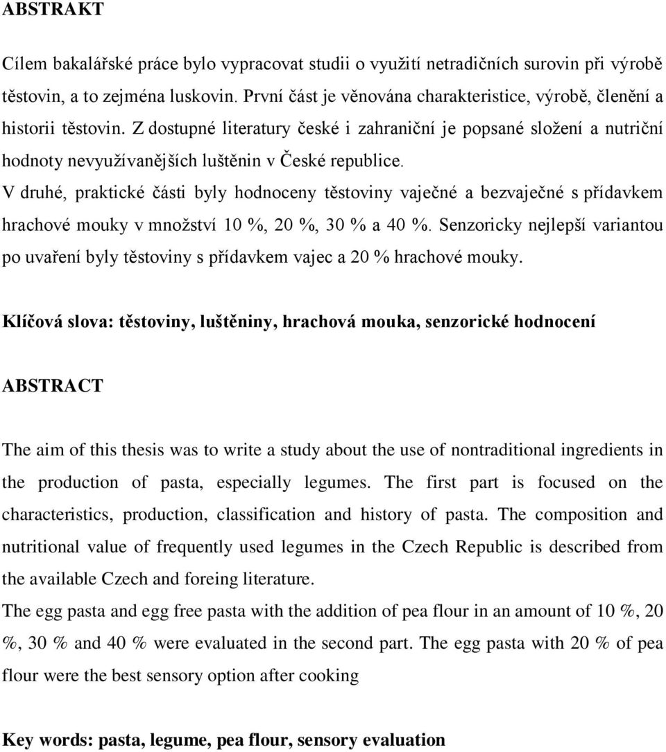 V druhé, praktické části byly hodnoceny těstoviny vaječné a bezvaječné s přídavkem hrachové mouky v množství 10 %, 20 %, 30 % a 40 %.