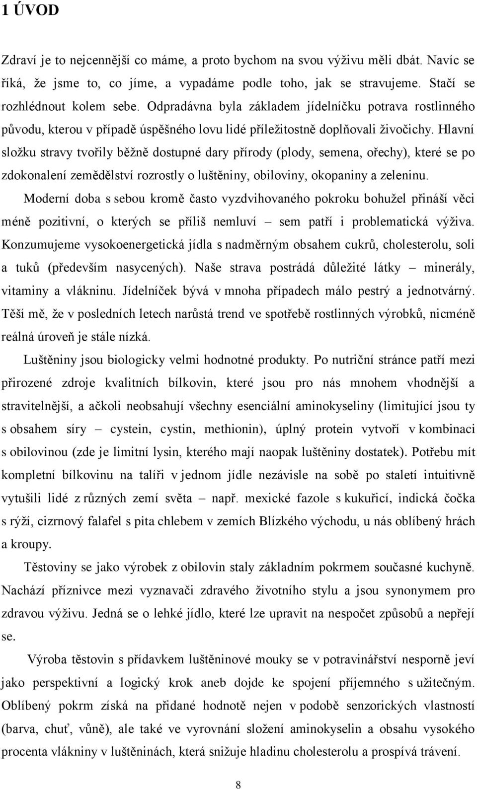 Hlavní složku stravy tvořily běžně dostupné dary přírody (plody, semena, ořechy), které se po zdokonalení zemědělství rozrostly o luštěniny, obiloviny, okopaniny a zeleninu.